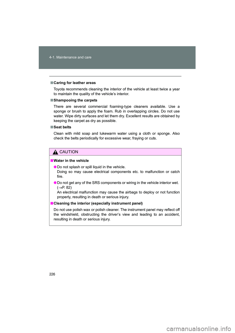 TOYOTA YARIS HATCHBACK 2013  Owners Manual 226 4-1. Maintenance and care
YARIS_HB_U_52D44U
■Caring for leather areas
Toyota recommends cleaning the interior of the vehicle at least twice a year
to maintain the quality of the vehicle’s inte