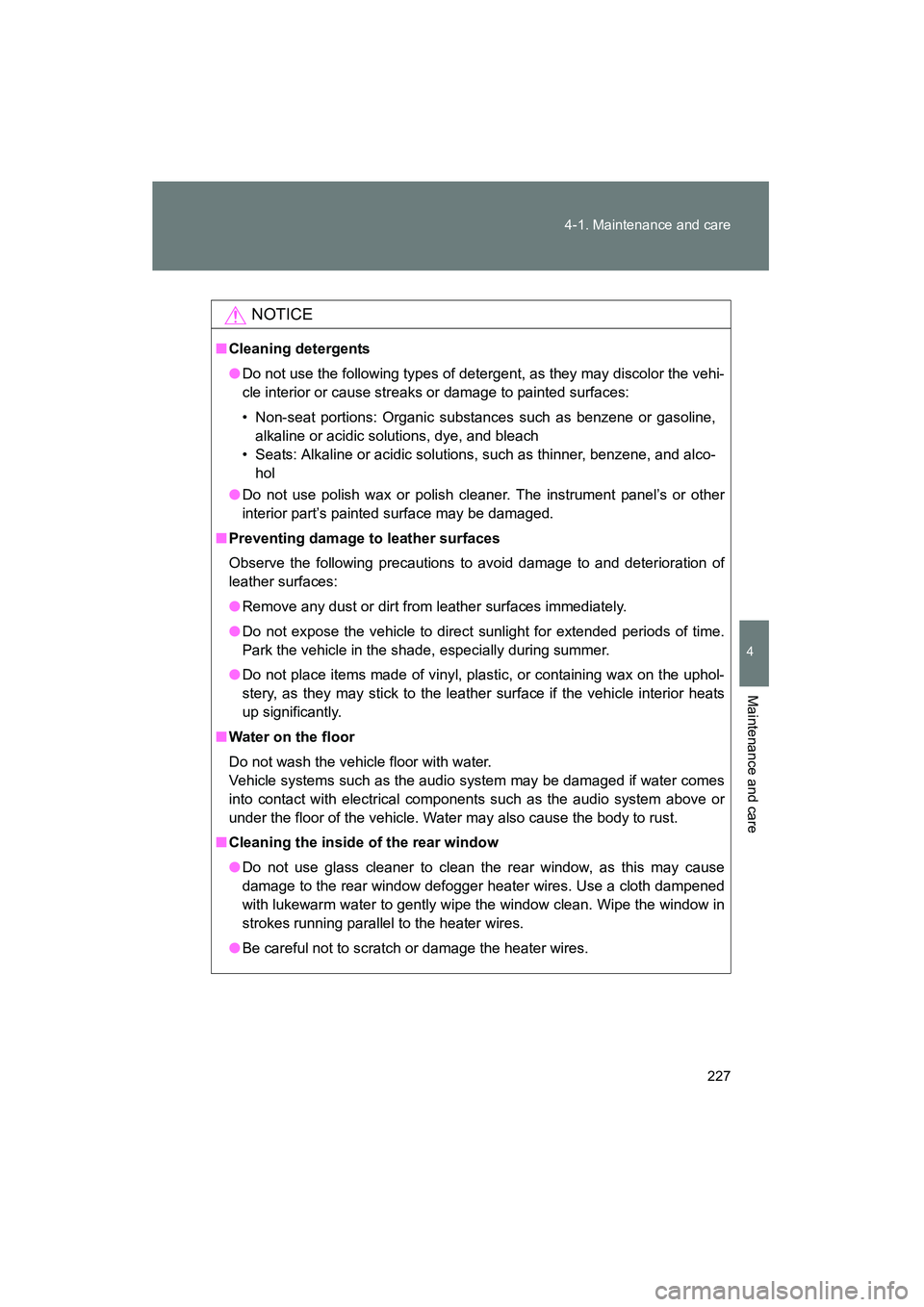 TOYOTA YARIS HATCHBACK 2013  Owners Manual 227
4-1. Maintenance and care
4
Maintenance and care
YARIS_HB_U_52D44U
NOTICE
■
Cleaning detergents
●Do not use the following types of detergent, as they may discolor the vehi-
cle interior or cau