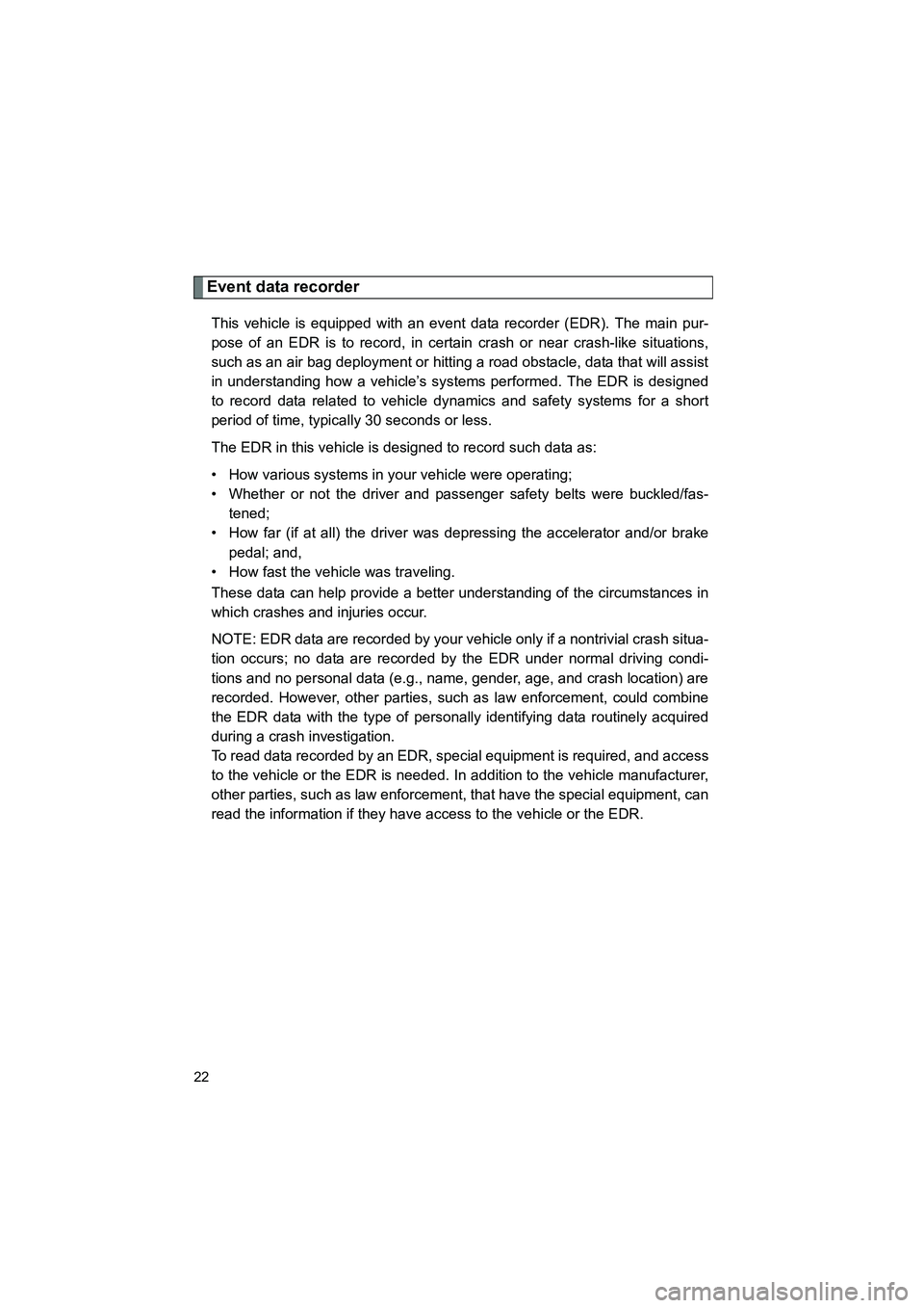 TOYOTA YARIS HATCHBACK 2013 Owners Manual YARIS_HB_U_52D44U
22
Event data recorder
This vehicle is equipped with an event data recorder (EDR). The main pur-
pose of an EDR is to record, in certain crash or near crash-like situations,
such as TOYOTA YARIS HATCHBACK 2013 Owners Manual YARIS_HB_U_52D44U
22
Event data recorder
This vehicle is equipped with an event data recorder (EDR). The main pur-
pose of an EDR is to record, in certain crash or near crash-like situations,
such as