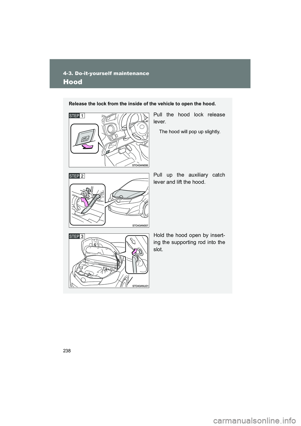 TOYOTA YARIS HATCHBACK 2013 Owners Manual 238
4-3. Do-it-yourself maintenance
YARIS_HB_U_52D44U
Hood
Release the lock from the inside of the vehicle to open the hood.
Pull the hood lock release
lever.
The hood will pop up slightly.
Pull up th TOYOTA YARIS HATCHBACK 2013 Owners Manual 238
4-3. Do-it-yourself maintenance
YARIS_HB_U_52D44U
Hood
Release the lock from the inside of the vehicle to open the hood.
Pull the hood lock release
lever.
The hood will pop up slightly.
Pull up th
