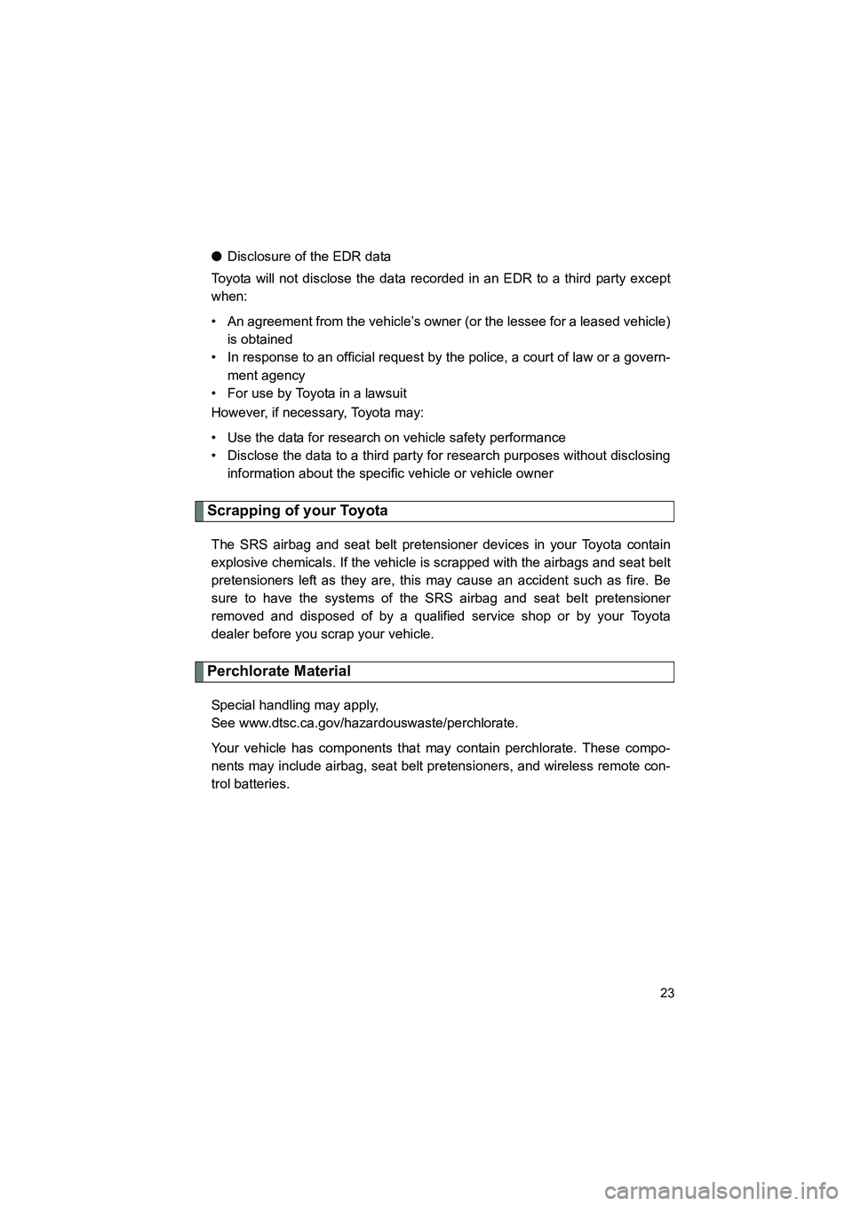 TOYOTA YARIS HATCHBACK 2013 Owners Manual YARIS_HB_U_52D44U
23
●Disclosure of the EDR data
Toyota will not disclose the data recorded in an EDR to a third party except
when:
• An agreement from the vehicle’s owner (or the lessee for a l TOYOTA YARIS HATCHBACK 2013 Owners Manual YARIS_HB_U_52D44U
23
●Disclosure of the EDR data
Toyota will not disclose the data recorded in an EDR to a third party except
when:
• An agreement from the vehicle’s owner (or the lessee for a l