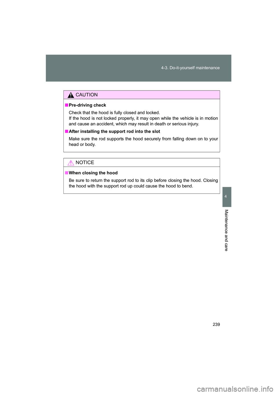 TOYOTA YARIS HATCHBACK 2013 Owners Manual 239
4-3. Do-it-yourself maintenance
4
Maintenance and care
YARIS_HB_U_52D44U
CAUTION
■
Pre-driving check
Check that the hood is fully closed and locked.
If the hood is not locked properly, it may op TOYOTA YARIS HATCHBACK 2013 Owners Manual 239
4-3. Do-it-yourself maintenance
4
Maintenance and care
YARIS_HB_U_52D44U
CAUTION
■
Pre-driving check
Check that the hood is fully closed and locked.
If the hood is not locked properly, it may op