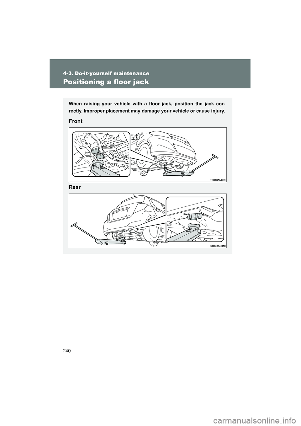 TOYOTA YARIS HATCHBACK 2013 Owners Manual 240
4-3. Do-it-yourself maintenance
YARIS_HB_U_52D44U
Positioning a floor jack
When raising your vehicle with a floor jack, position the jack cor-
rectly. Improper placement may damage your vehicle or TOYOTA YARIS HATCHBACK 2013 Owners Manual 240
4-3. Do-it-yourself maintenance
YARIS_HB_U_52D44U
Positioning a floor jack
When raising your vehicle with a floor jack, position the jack cor-
rectly. Improper placement may damage your vehicle or