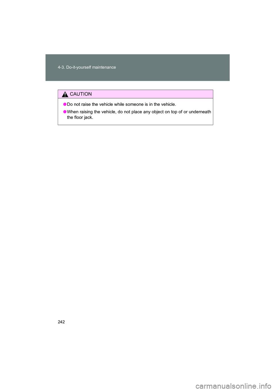 TOYOTA YARIS HATCHBACK 2013 Owners Manual 242 4-3. Do-it-yourself maintenance
YARIS_HB_U_52D44U
CAUTION
●Do not raise the vehicle while someone is in the vehicle.
● When raising the vehicle, do not place any object on top of or underneath TOYOTA YARIS HATCHBACK 2013 Owners Manual 242 4-3. Do-it-yourself maintenance
YARIS_HB_U_52D44U
CAUTION
●Do not raise the vehicle while someone is in the vehicle.
● When raising the vehicle, do not place any object on top of or underneath