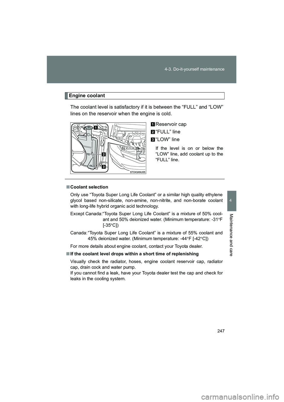 TOYOTA YARIS HATCHBACK 2013  Owners Manual 247
4-3. Do-it-yourself maintenance
4
Maintenance and care
YARIS_HB_U_52D44U
Engine coolant
The coolant level is satisfactory if it is between the “FULL” and “LOW”
lines on the reservoir when 