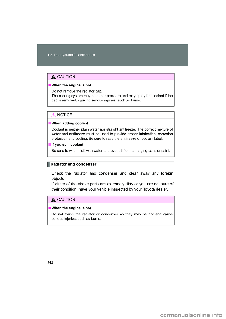 TOYOTA YARIS HATCHBACK 2013  Owners Manual 248 4-3. Do-it-yourself maintenance
YARIS_HB_U_52D44U
Radiator and condenserCheck the radiator and condenser and clear away any foreign
objects. 
If either of the above parts are extremely dirty or yo