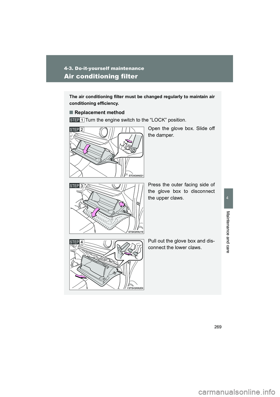 TOYOTA YARIS HATCHBACK 2013  Owners Manual 269
4-3. Do-it-yourself maintenance
4
Maintenance and care
YARIS_HB_U_52D44U
Air conditioning filter
The air conditioning filter must be changed regularly to maintain air
conditioning efficiency.
■R