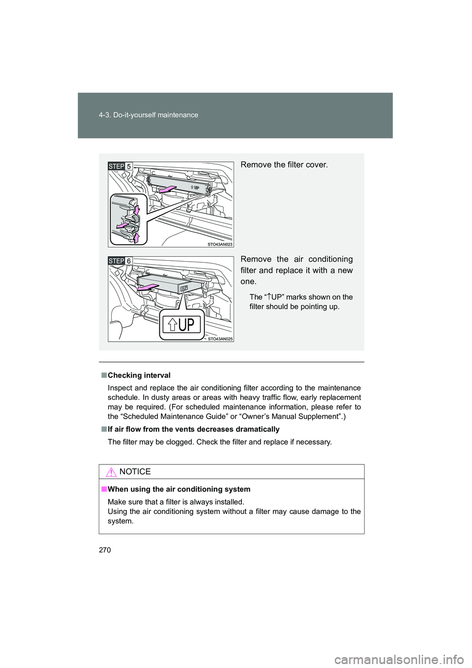 TOYOTA YARIS HATCHBACK 2013  Owners Manual 270 4-3. Do-it-yourself maintenance
YARIS_HB_U_52D44U
■Checking interval
Inspect and replace the air conditioning filter according to the maintenance
schedule. In dusty areas or areas with heavy tra