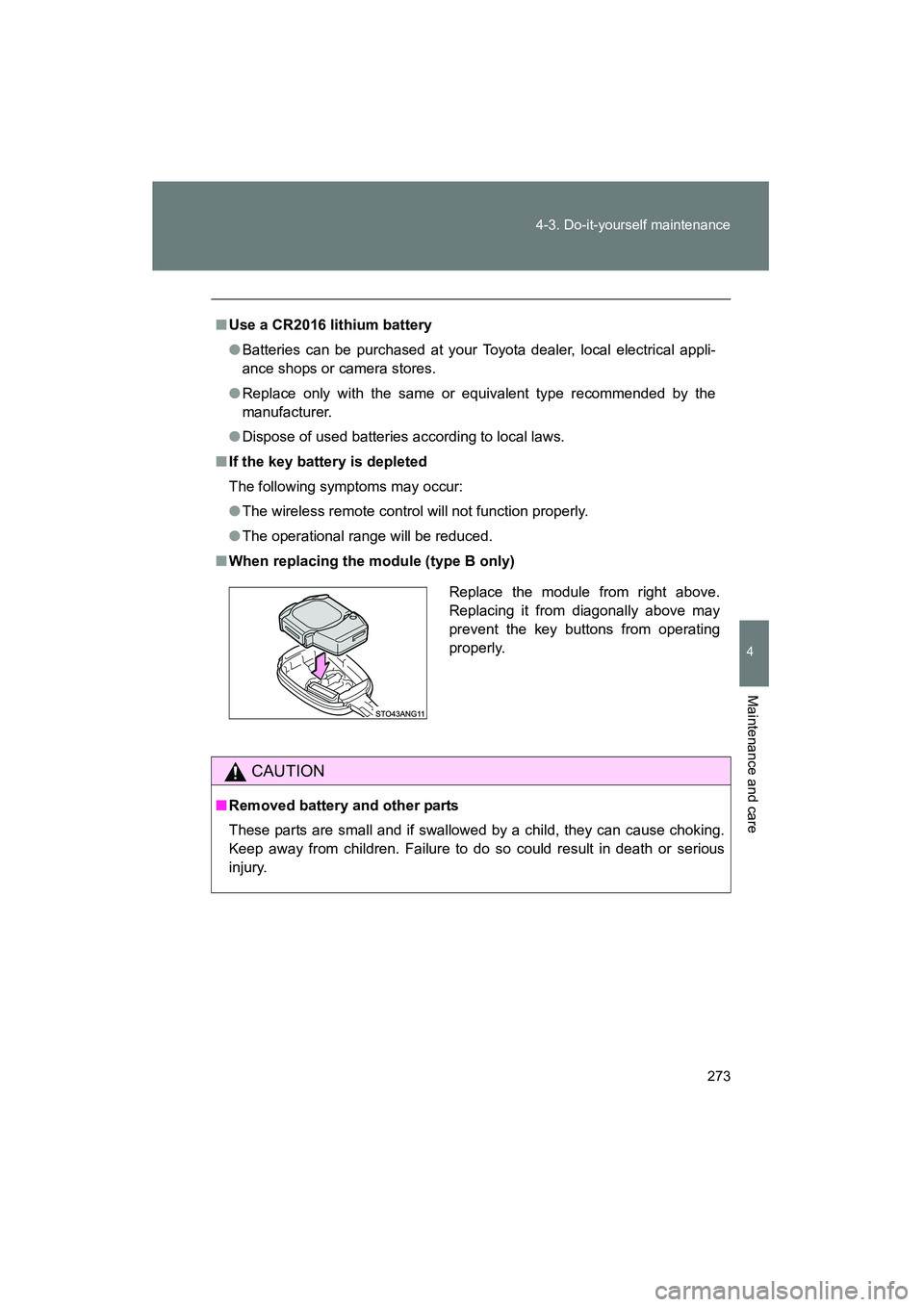 TOYOTA YARIS HATCHBACK 2013  Owners Manual 273
4-3. Do-it-yourself maintenance
4
Maintenance and care
YARIS_HB_U_52D44U
■
Use a CR2016 lithium battery
●Batteries can be purchased at your Toyota dealer, local electrical appli-
ance shops or