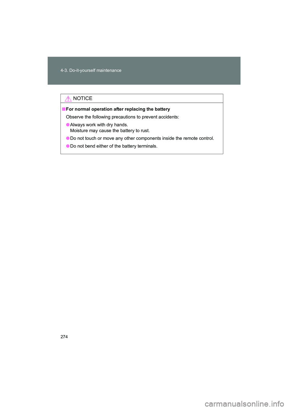 TOYOTA YARIS HATCHBACK 2013  Owners Manual 274 4-3. Do-it-yourself maintenance
YARIS_HB_U_52D44U
NOTICE
■For normal operation after replacing the battery
Observe the following precautions to prevent accidents:
● Always work with dry hands.