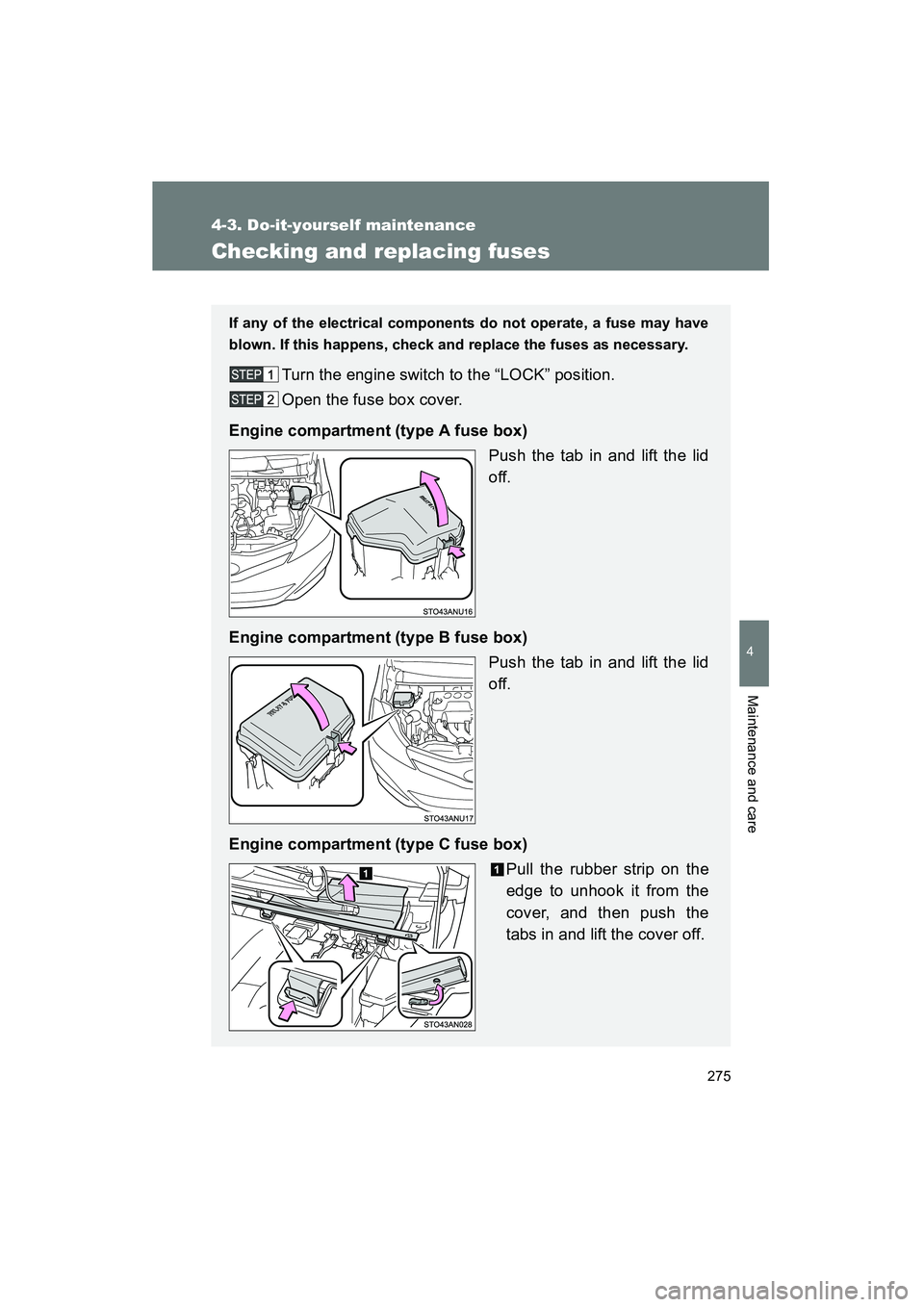 TOYOTA YARIS HATCHBACK 2013 Owners Manual 275
4-3. Do-it-yourself maintenance
4
Maintenance and care
YARIS_HB_U_52D44U
Checking and replacing fuses
If any of the electrical components do not operate, a fuse may have
blown. If this happens, ch TOYOTA YARIS HATCHBACK 2013 Owners Manual 275
4-3. Do-it-yourself maintenance
4
Maintenance and care
YARIS_HB_U_52D44U
Checking and replacing fuses
If any of the electrical components do not operate, a fuse may have
blown. If this happens, ch