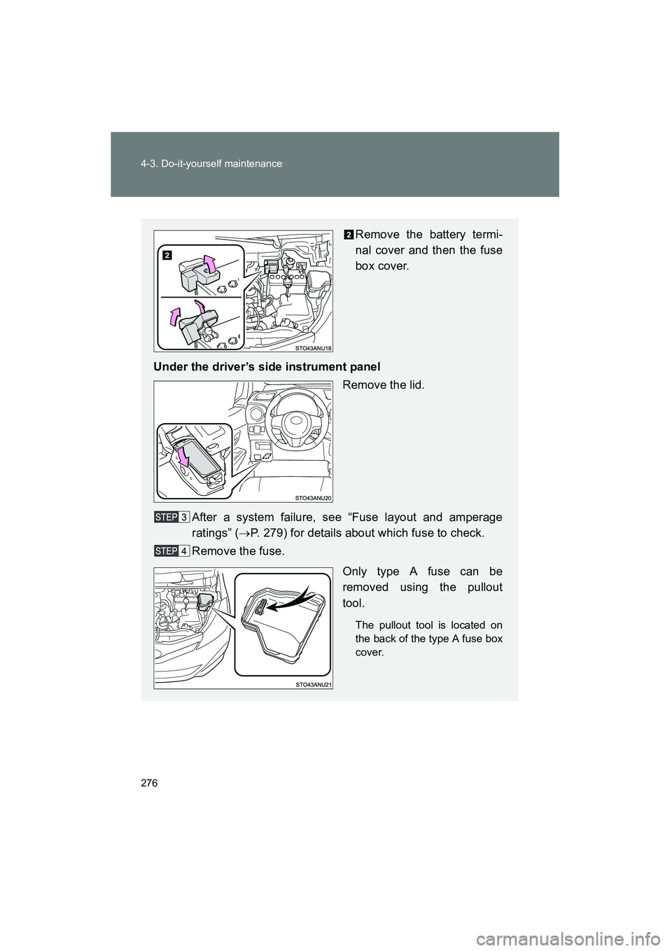 TOYOTA YARIS HATCHBACK 2013  Owners Manual 276 4-3. Do-it-yourself maintenance
YARIS_HB_U_52D44U
Remove the battery termi-
nal cover and then the fuse
box cover.
Under the driver’s side instrument panel Remove the lid.
After a system failure