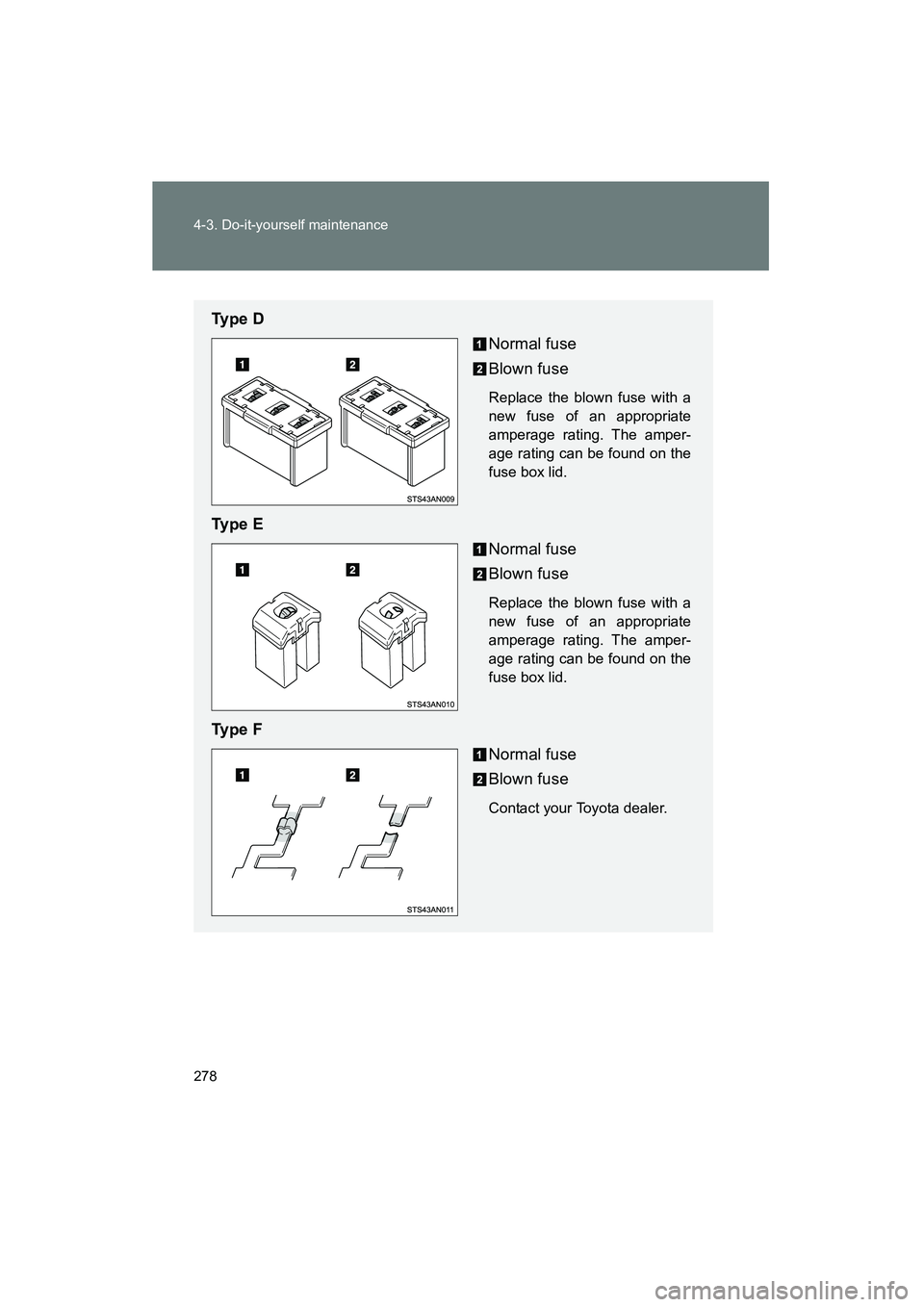 TOYOTA YARIS HATCHBACK 2013  Owners Manual 278 4-3. Do-it-yourself maintenance
YARIS_HB_U_52D44U
Ty p e  DNormal fuse
Blown fuse
Replace the blown fuse with a
new fuse of an appropriate
amperage rating. The amper-
age rating can be found on th