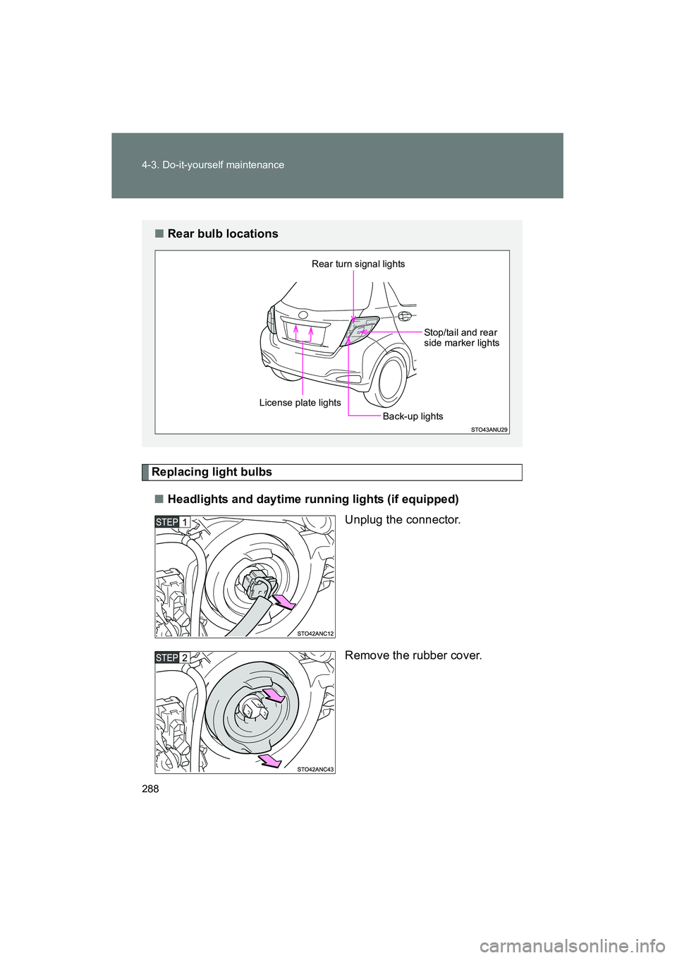 TOYOTA YARIS HATCHBACK 2013  Owners Manual 288 4-3. Do-it-yourself maintenance
YARIS_HB_U_52D44U
Replacing light bulbs■ Headlights and daytime running lights (if equipped)
Unplug the connector.
Remove the rubber cover.
■Rear bulb locations