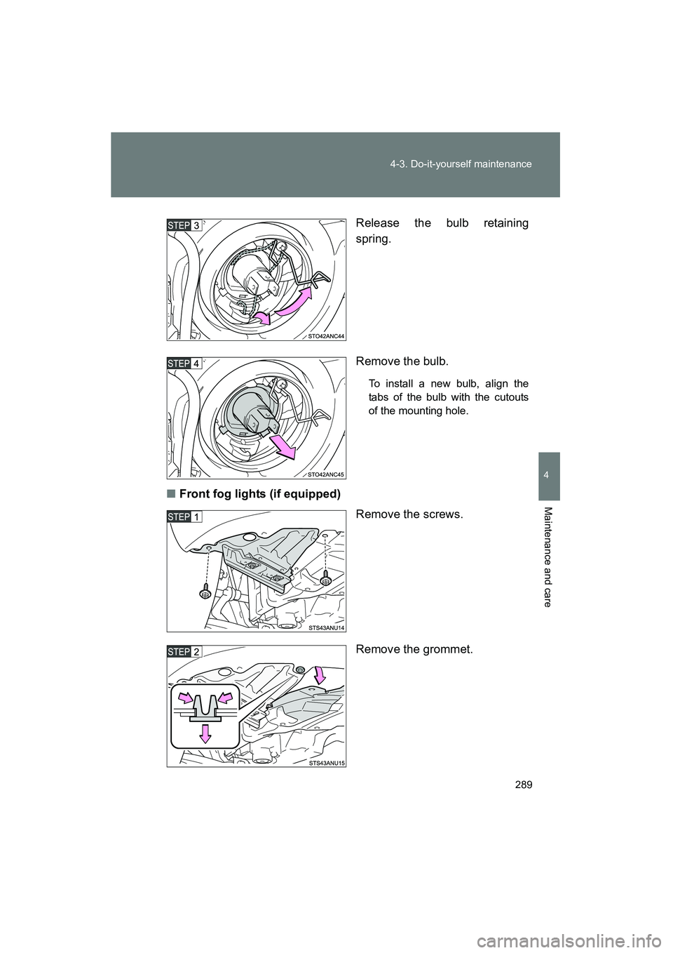 TOYOTA YARIS HATCHBACK 2013  Owners Manual 289
4-3. Do-it-yourself maintenance
4
Maintenance and care
YARIS_HB_U_52D44U
Release the bulb retaining
spring.
Remove the bulb.
To install a new bulb, align the
tabs of the bulb with the cutouts
of t
