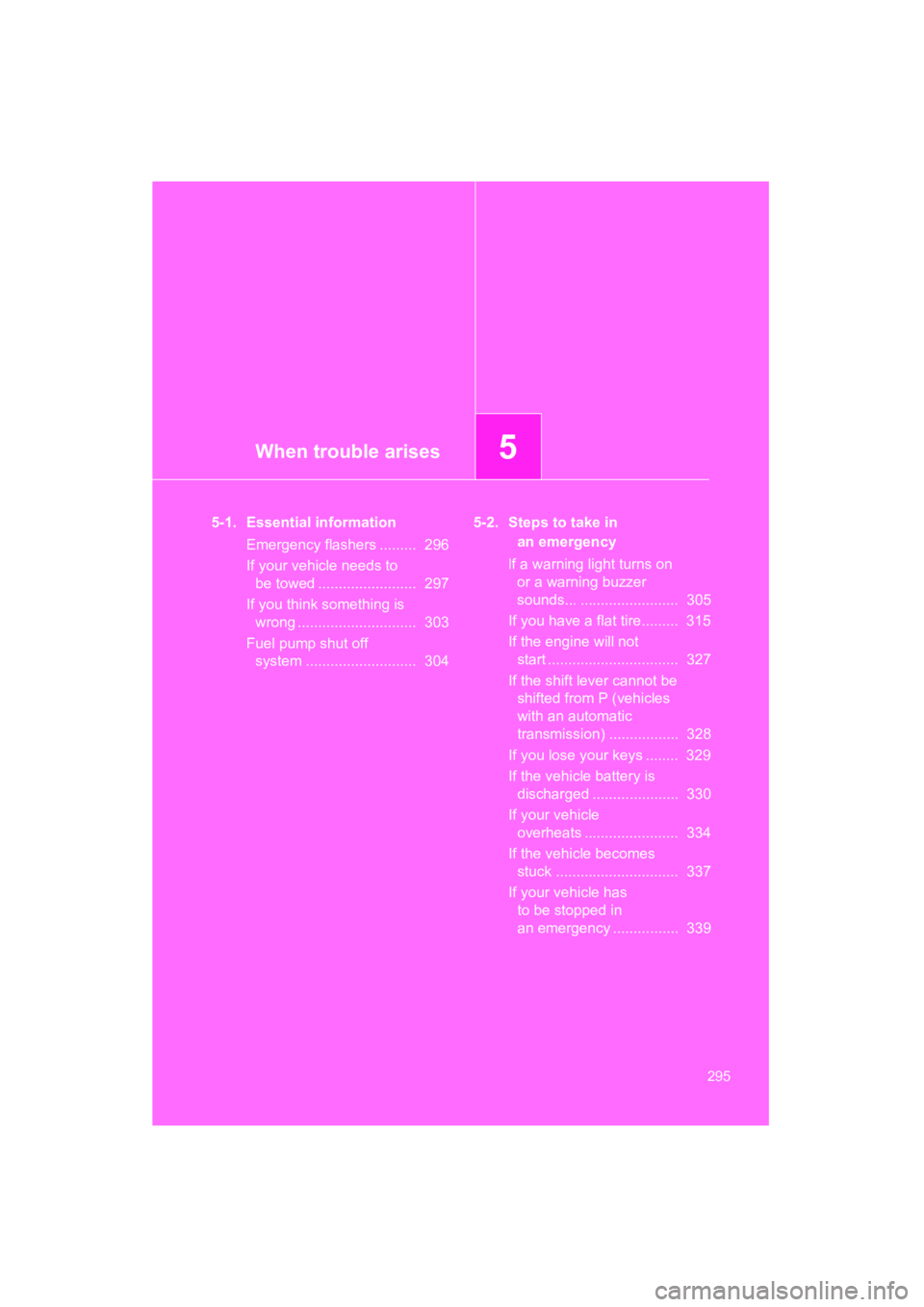 TOYOTA YARIS HATCHBACK 2013  Owners Manual When trouble arises5
295
YARIS_HB_U_52D44U
5-1. Essential informationEmergency flashers .........  296
If your vehicle needs to be towed ........................  297
If you think something is  wrong 