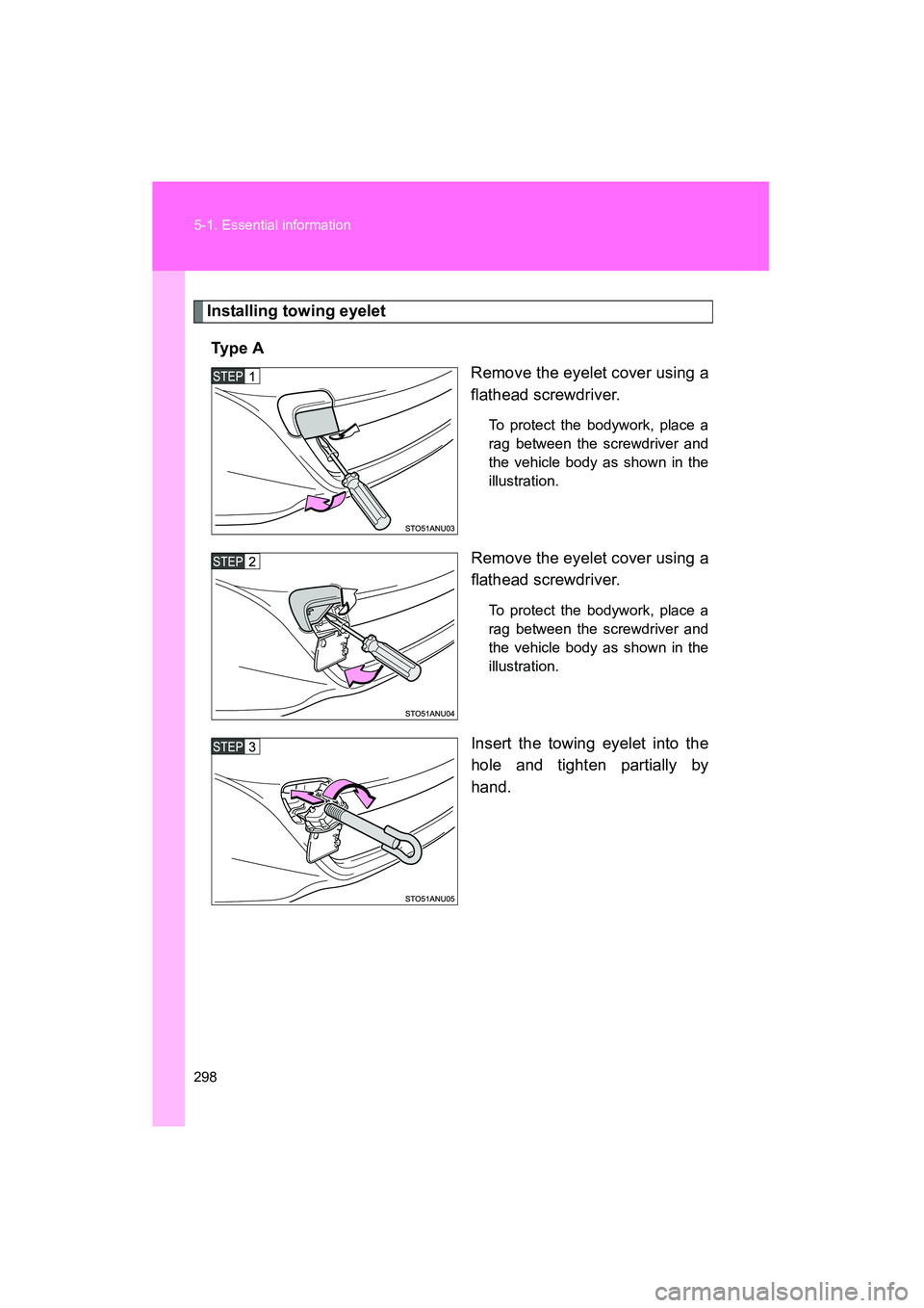 TOYOTA YARIS HATCHBACK 2013  Owners Manual 298 5-1. Essential information
YARIS_HB_U_52D44U
Installing towing eyeletTy p e  A Remove the eyelet cover using a
flathead screwdriver. 
To protect the bodywork, place a
rag between the screwdriver a