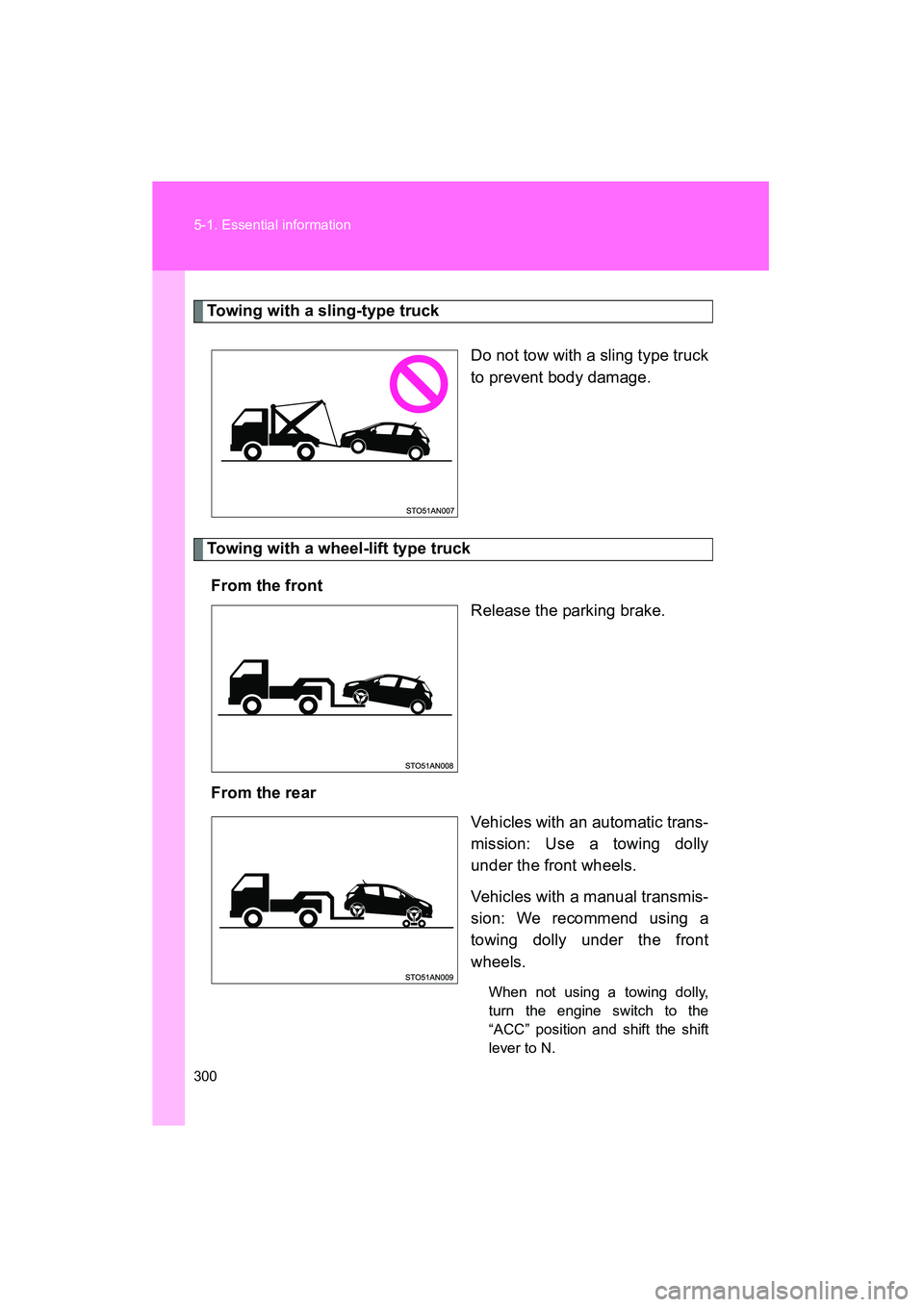 TOYOTA YARIS HATCHBACK 2013 Owners Manual 300 5-1. Essential information
YARIS_HB_U_52D44U
Towing with a sling-type truckDo not tow with a sling type truck
to prevent body damage.
Towing with a wheel-lift type truckFrom the front Release the TOYOTA YARIS HATCHBACK 2013 Owners Manual 300 5-1. Essential information
YARIS_HB_U_52D44U
Towing with a sling-type truckDo not tow with a sling type truck
to prevent body damage.
Towing with a wheel-lift type truckFrom the front Release the