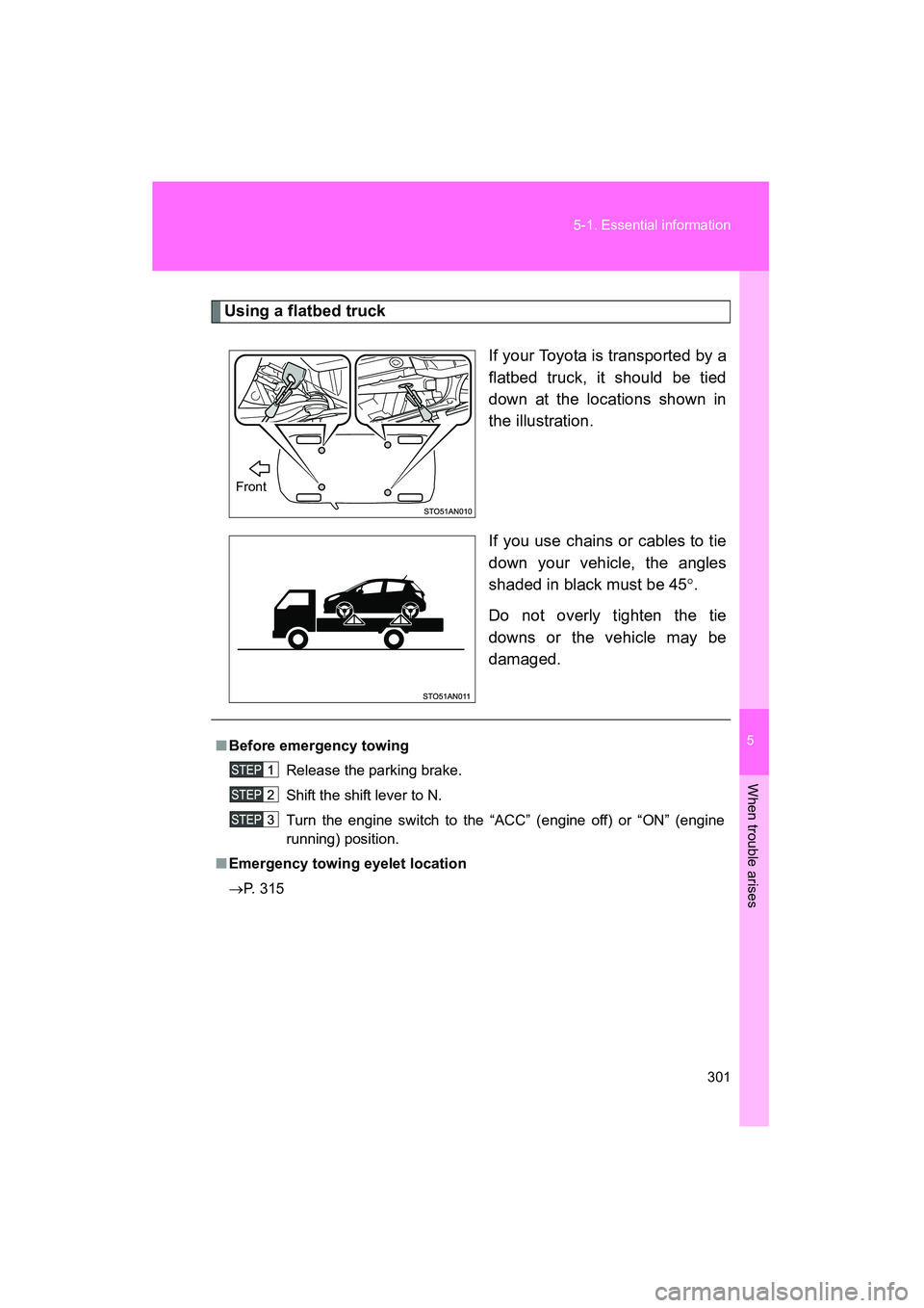 TOYOTA YARIS HATCHBACK 2013 Owners Manual 5
When trouble arises
301
5-1. Essential information
YARIS_HB_U_52D44U
Using a flatbed truck
If your Toyota is transported by a
flatbed truck, it should be tied
down at the locations shown in
the illu TOYOTA YARIS HATCHBACK 2013 Owners Manual 5
When trouble arises
301
5-1. Essential information
YARIS_HB_U_52D44U
Using a flatbed truck
If your Toyota is transported by a
flatbed truck, it should be tied
down at the locations shown in
the illu