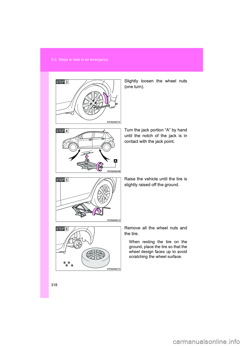 TOYOTA YARIS HATCHBACK 2013 Owners Manual 318 5-2. Steps to take in an emergency
YARIS_HB_U_52D44USlightly loosen the wheel nuts
(one turn).
Turn the jack portion “A” by hand
until the notch of the jack is in
contact with the jack point.
TOYOTA YARIS HATCHBACK 2013 Owners Manual 318 5-2. Steps to take in an emergency
YARIS_HB_U_52D44USlightly loosen the wheel nuts
(one turn).
Turn the jack portion “A” by hand
until the notch of the jack is in
contact with the jack point.