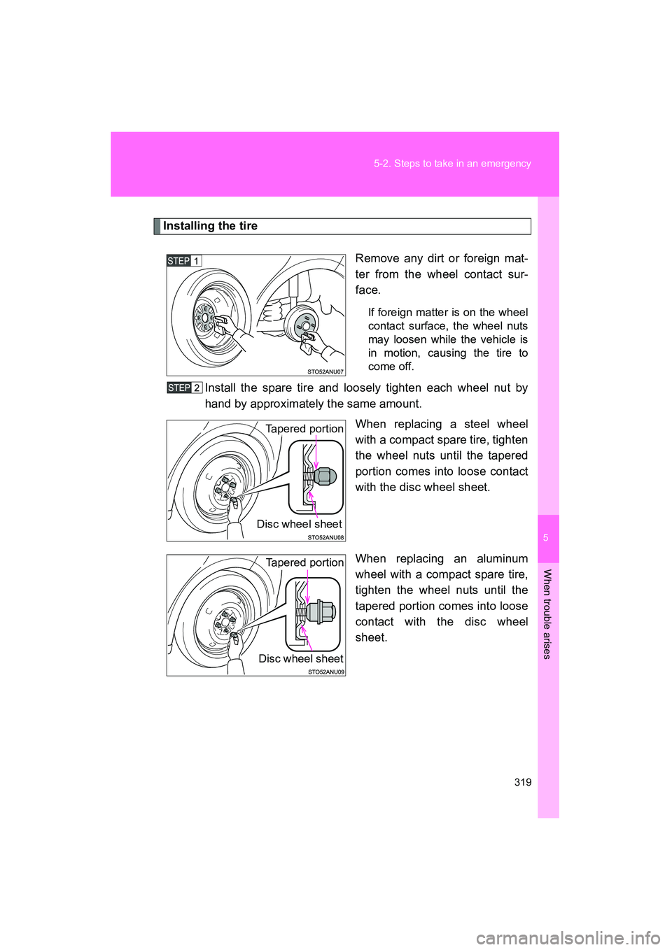 TOYOTA YARIS HATCHBACK 2013  Owners Manual 5
When trouble arises
319
5-2. Steps to take in an emergency
YARIS_HB_U_52D44U
Installing the tire
Remove any dirt or foreign mat-
ter from the wheel contact sur-
face.
If foreign matter is on the whe