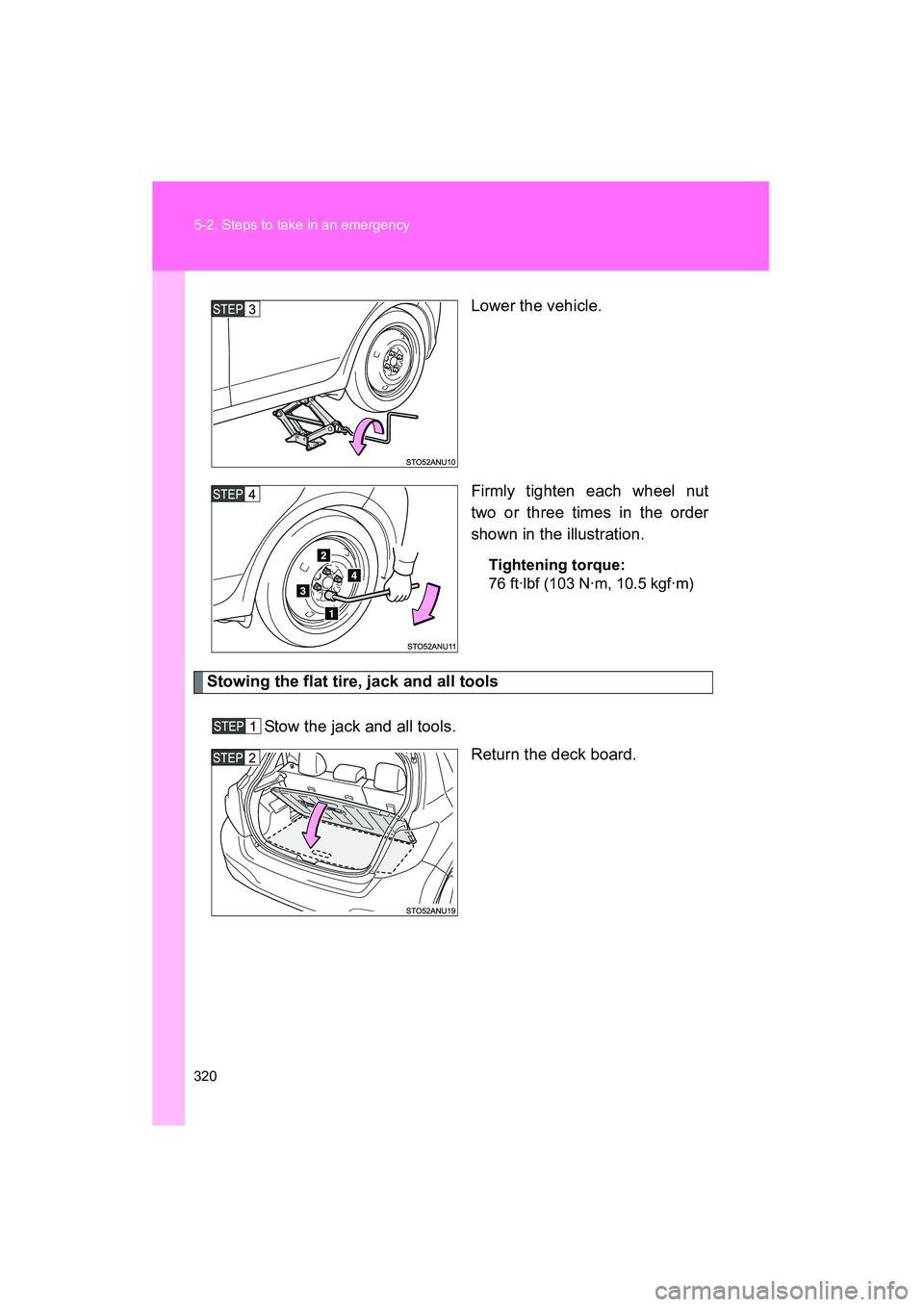 TOYOTA YARIS HATCHBACK 2013  Owners Manual 320 5-2. Steps to take in an emergency
YARIS_HB_U_52D44ULower the vehicle.
Firmly tighten each wheel nut
two or three times in the order
shown in the illustration.
Tightening torque:
76 ft·lbf (103 N