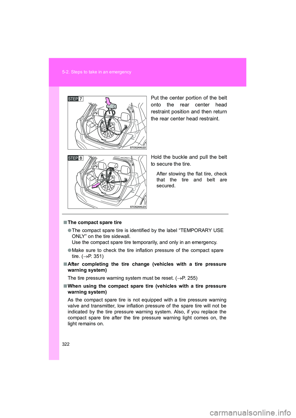 TOYOTA YARIS HATCHBACK 2013  Owners Manual 322 5-2. Steps to take in an emergency
YARIS_HB_U_52D44UPut the center portion of the belt
onto the rear center head
restraint position and then return
the rear center head restraint.
Hold the buckle 