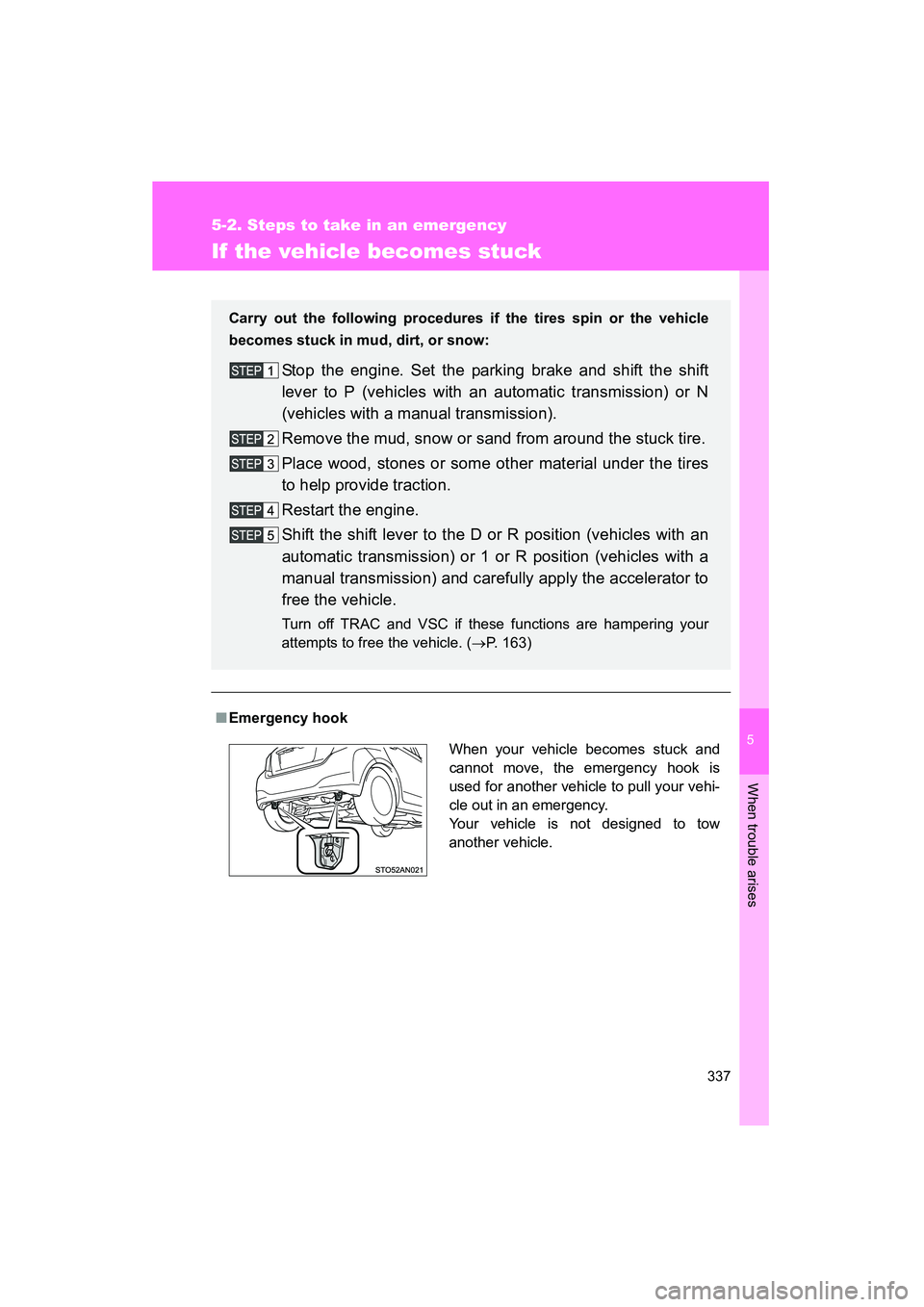 TOYOTA YARIS HATCHBACK 2013  Owners Manual 5
When trouble arises
337
5-2. Steps to take in an emergency
YARIS_HB_U_52D44U
If the vehicle becomes stuck
■Emergency hook Carry out the following procedures  if the tires spin or the vehicle
becom