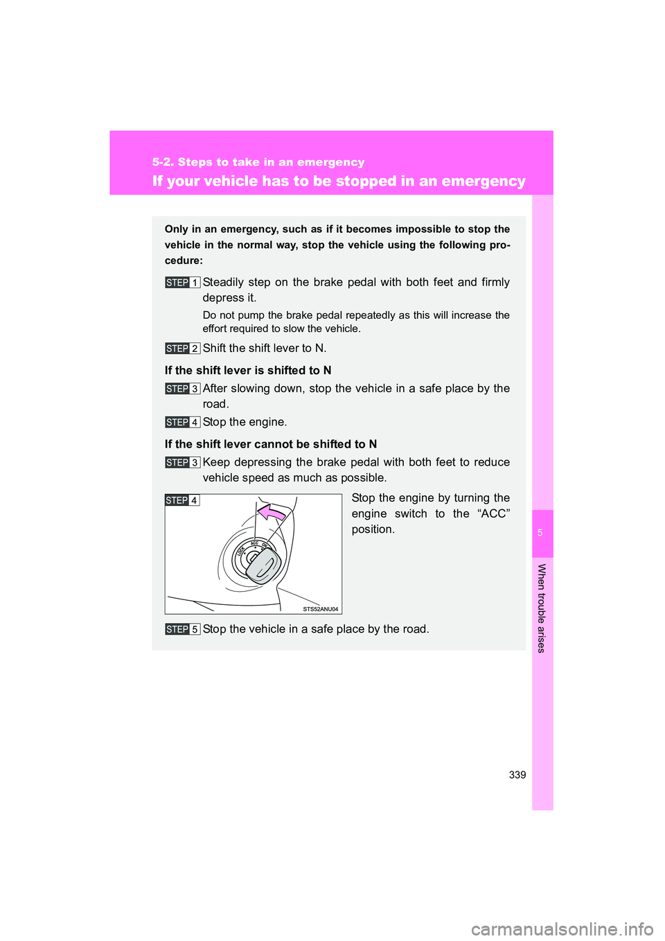 TOYOTA YARIS HATCHBACK 2013  Owners Manual 5
When trouble arises
339
5-2. Steps to take in an emergency
YARIS_HB_U_52D44U
If your vehicle has to be stopped in an emergency
Only in an emergency, such as if it becomes impossible to stop the
vehi