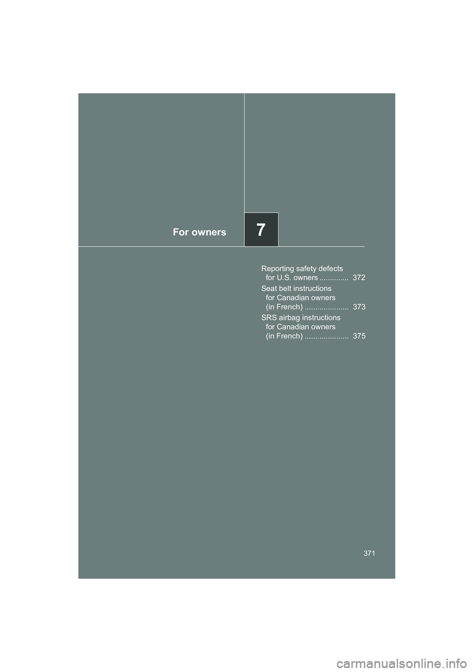 TOYOTA YARIS HATCHBACK 2013  Owners Manual For owners7
371
YARIS_HB_U_52D44U
Reporting safety defects for U.S. owners ..............  372
Seat belt instructions  for Canadian owners 
(in French) .....................  373
SRS airbag instructio