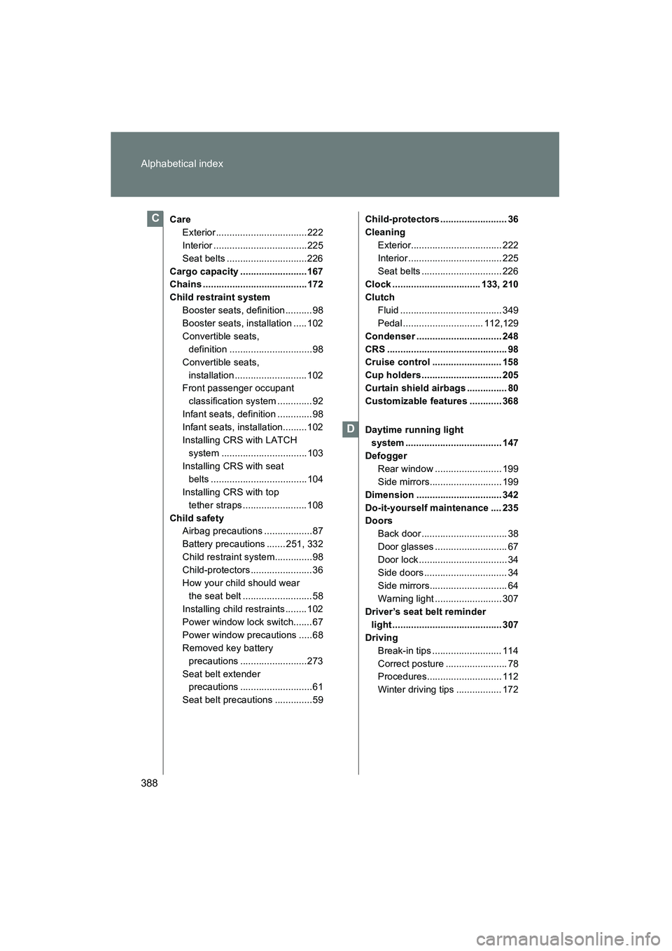 TOYOTA YARIS HATCHBACK 2013  Owners Manual 388 Alphabetical index
YARIS_HB_U_52D44U
CareExterior.................................. 222
Interior ...................................225
Seat belts ..............................226
Cargo capacity 