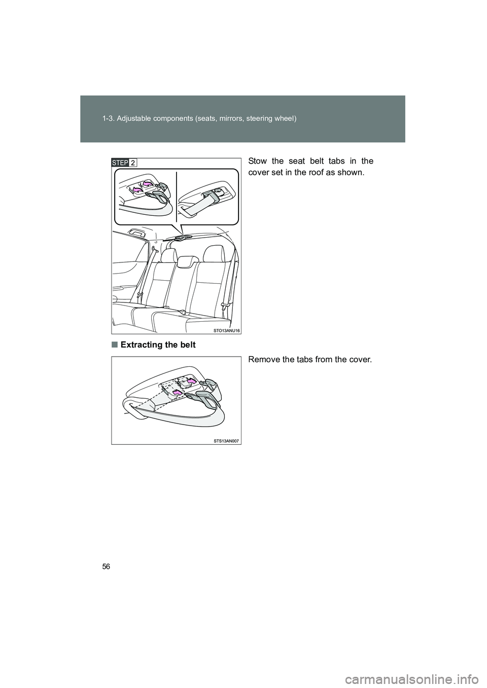TOYOTA YARIS HATCHBACK 2013 Workshop Manual 56 1-3. Adjustable components (seats, mirrors, steering wheel)
YARIS_HB_U_52D44UStow the seat belt tabs in the
cover set in the roof as shown.
■ Extracting the belt
Remove the tabs from the cover. TOYOTA YARIS HATCHBACK 2013 Workshop Manual 56 1-3. Adjustable components (seats, mirrors, steering wheel)
YARIS_HB_U_52D44UStow the seat belt tabs in the
cover set in the roof as shown.
■ Extracting the belt
Remove the tabs from the cover.