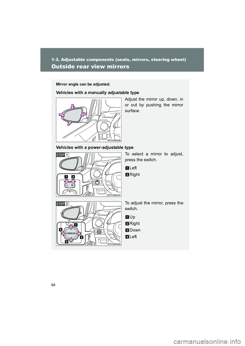 TOYOTA YARIS HATCHBACK 2013 Repair Manual 64
1-3. Adjustable components (seats, mirrors, steering wheel)
YARIS_HB_U_52D44U
Outside rear view mirrors
Mirror angle can be adjusted.
Vehicles with a manually adjustable typeAdjust the mirror up, d TOYOTA YARIS HATCHBACK 2013 Repair Manual 64
1-3. Adjustable components (seats, mirrors, steering wheel)
YARIS_HB_U_52D44U
Outside rear view mirrors
Mirror angle can be adjusted.
Vehicles with a manually adjustable typeAdjust the mirror up, d