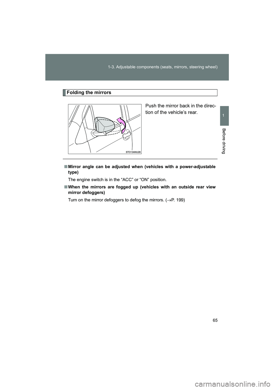 TOYOTA YARIS HATCHBACK 2013 Repair Manual 65
1-3. Adjustable components (seats, mirrors, steering wheel)
1
Before driving
YARIS_HB_U_52D44U
Folding the mirrors
Push the mirror back in the direc-
tion of the vehicle’s rear.
■Mirror angle c TOYOTA YARIS HATCHBACK 2013 Repair Manual 65
1-3. Adjustable components (seats, mirrors, steering wheel)
1
Before driving
YARIS_HB_U_52D44U
Folding the mirrors
Push the mirror back in the direc-
tion of the vehicle’s rear.
■Mirror angle c