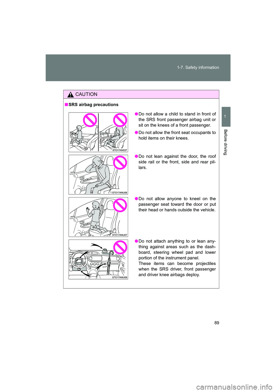TOYOTA YARIS HATCHBACK 2013 Owners Manual 89
1-7. Safety information
1
Before driving
YARIS_HB_U_52D44U
CAUTION
■
SRS airbag precautions
●Do not allow a child to stand in front of
the SRS front passenger airbag unit or
sit on the knees of TOYOTA YARIS HATCHBACK 2013 Owners Manual 89
1-7. Safety information
1
Before driving
YARIS_HB_U_52D44U
CAUTION
■
SRS airbag precautions
●Do not allow a child to stand in front of
the SRS front passenger airbag unit or
sit on the knees of