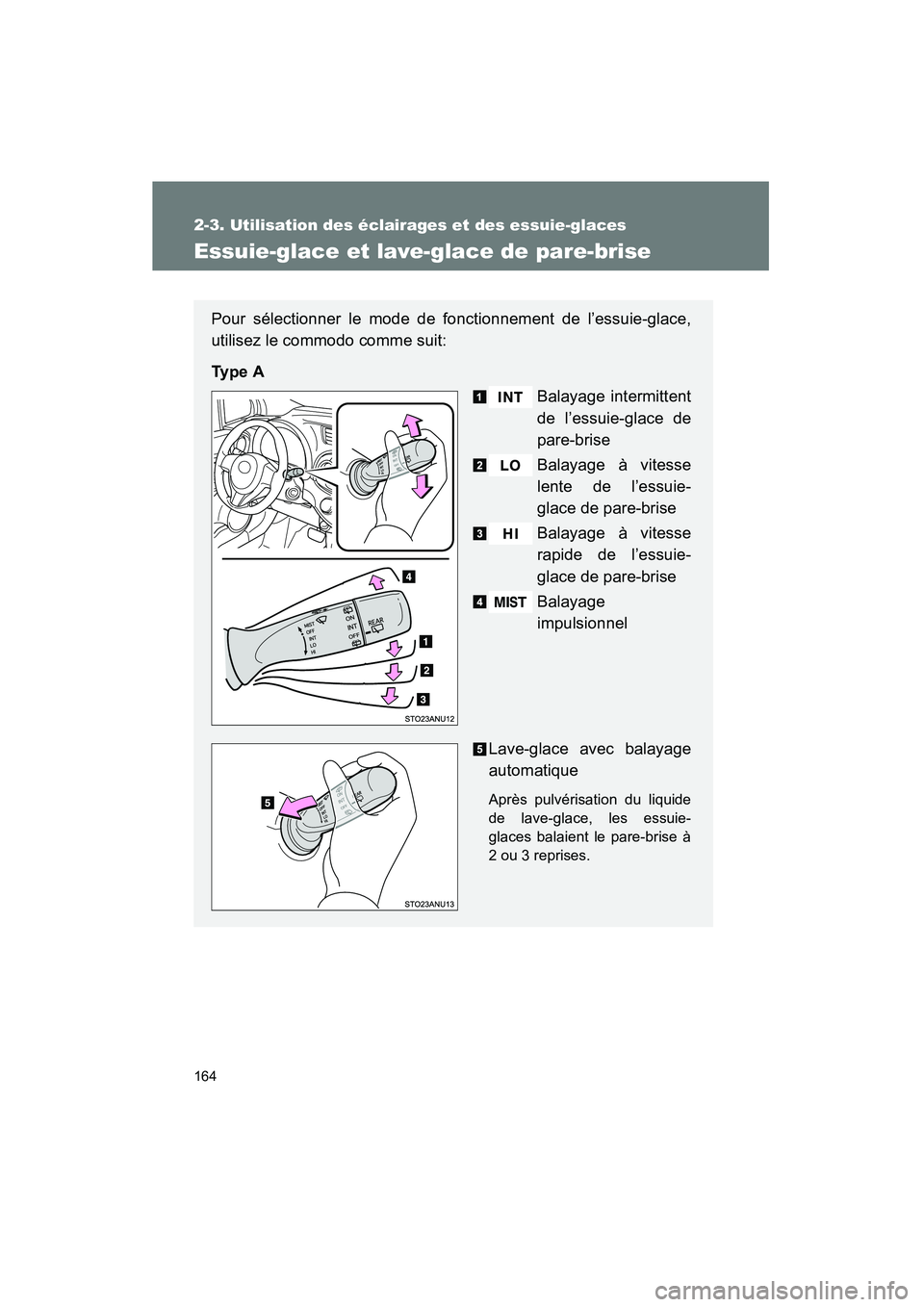 TOYOTA YARIS HATCHBACK 2013  Manuel du propriétaire (in French) 164
2-3. Utilisation des éclairages et des essuie-glaces
YARIS_HB_D_52D44D
Essuie-glace et lave-glace de pare-brise
Pour sélectionner le mode de fonctionnement de l’essuie-glace,
utilisez le commo