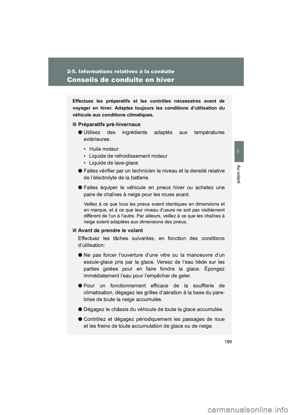 TOYOTA YARIS HATCHBACK 2013 Manuel du propriétaire (in French) 189
2-5. Informations relatives à la conduite
2
Au volant
YARIS_HB_D_52D44D
Conseils de conduite en hiver
Effectuez les préparatifs et les contrôles nécessaires avant de
voyager en hiver. Adaptez TOYOTA YARIS HATCHBACK 2013 Manuel du propriétaire (in French) 189
2-5. Informations relatives à la conduite
2
Au volant
YARIS_HB_D_52D44D
Conseils de conduite en hiver
Effectuez les préparatifs et les contrôles nécessaires avant de
voyager en hiver. Adaptez
