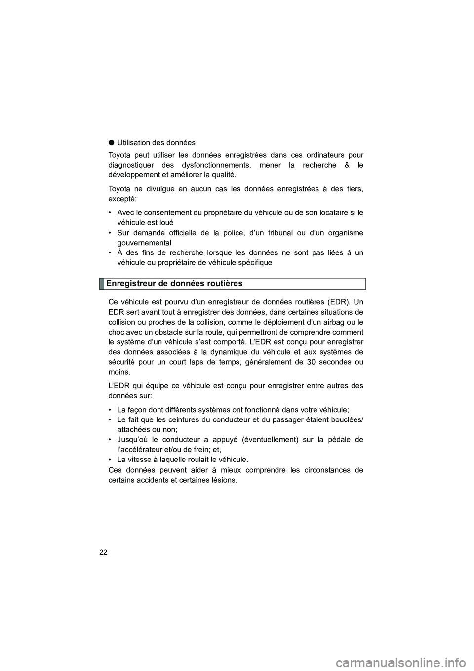 TOYOTA YARIS HATCHBACK 2013  Manuel du propriétaire (in French) YARIS_HB_D_52D44D
22
●Utilisation des données
Toyota peut utiliser les données enregistrées dans ces ordinateurs pour
diagnostiquer des dysfonctionnements, mener la recherche & le
développement 