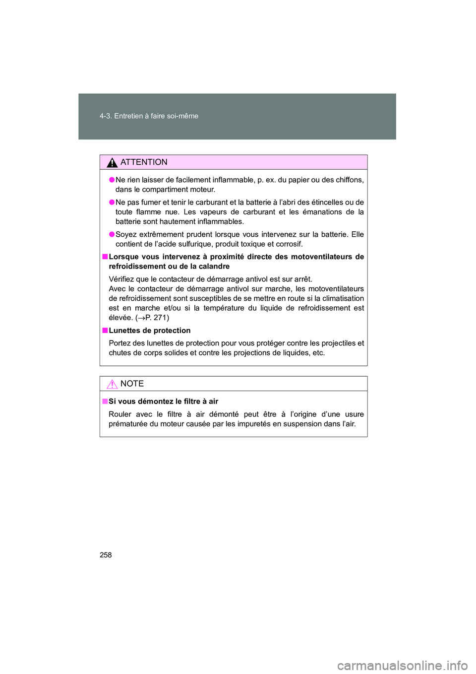 TOYOTA YARIS HATCHBACK 2013  Manuel du propriétaire (in French) 258 4-3. Entretien à faire soi-même
YARIS_HB_D_52D44D
AT T E N T I O N
●Ne rien laisser de facilement inflammable, p. ex. du papier ou des chiffons,
dans le compartiment moteur.
● Ne pas fumer e