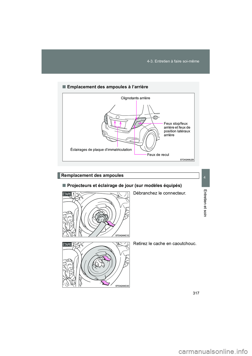 TOYOTA YARIS HATCHBACK 2013 Manuel du propriétaire (in French) 317
4-3. Entretien à faire soi-même
4
Entretien et soin
YARIS_HB_D_52D44D
Remplacement des ampoules
■ Projecteurs et éclairage de jour (sur modèles équipés)
Débranchez le connecteur.
Retirez TOYOTA YARIS HATCHBACK 2013 Manuel du propriétaire (in French) 317
4-3. Entretien à faire soi-même
4
Entretien et soin
YARIS_HB_D_52D44D
Remplacement des ampoules
■ Projecteurs et éclairage de jour (sur modèles équipés)
Débranchez le connecteur.
Retirez