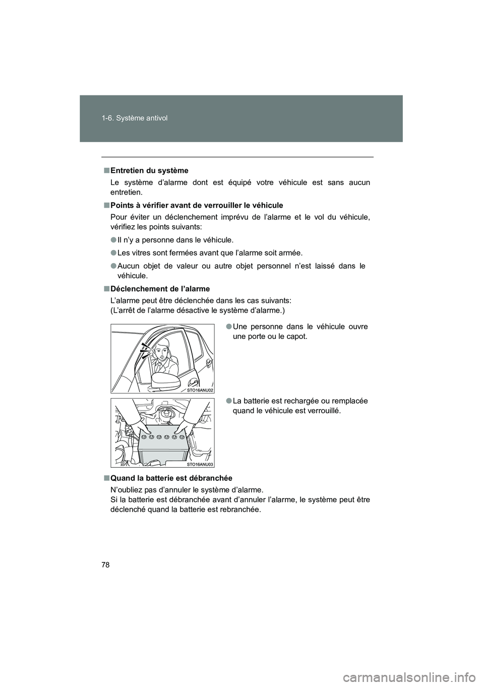 TOYOTA YARIS HATCHBACK 2013  Manuel du propriétaire (in French) 78 1-6. Système antivol
YARIS_HB_D_52D44D
■Entretien du système
Le système d’alarme dont est équipé votre véhicule est sans aucun
entretien.
■ Points à vérifier avant de verrouiller le v