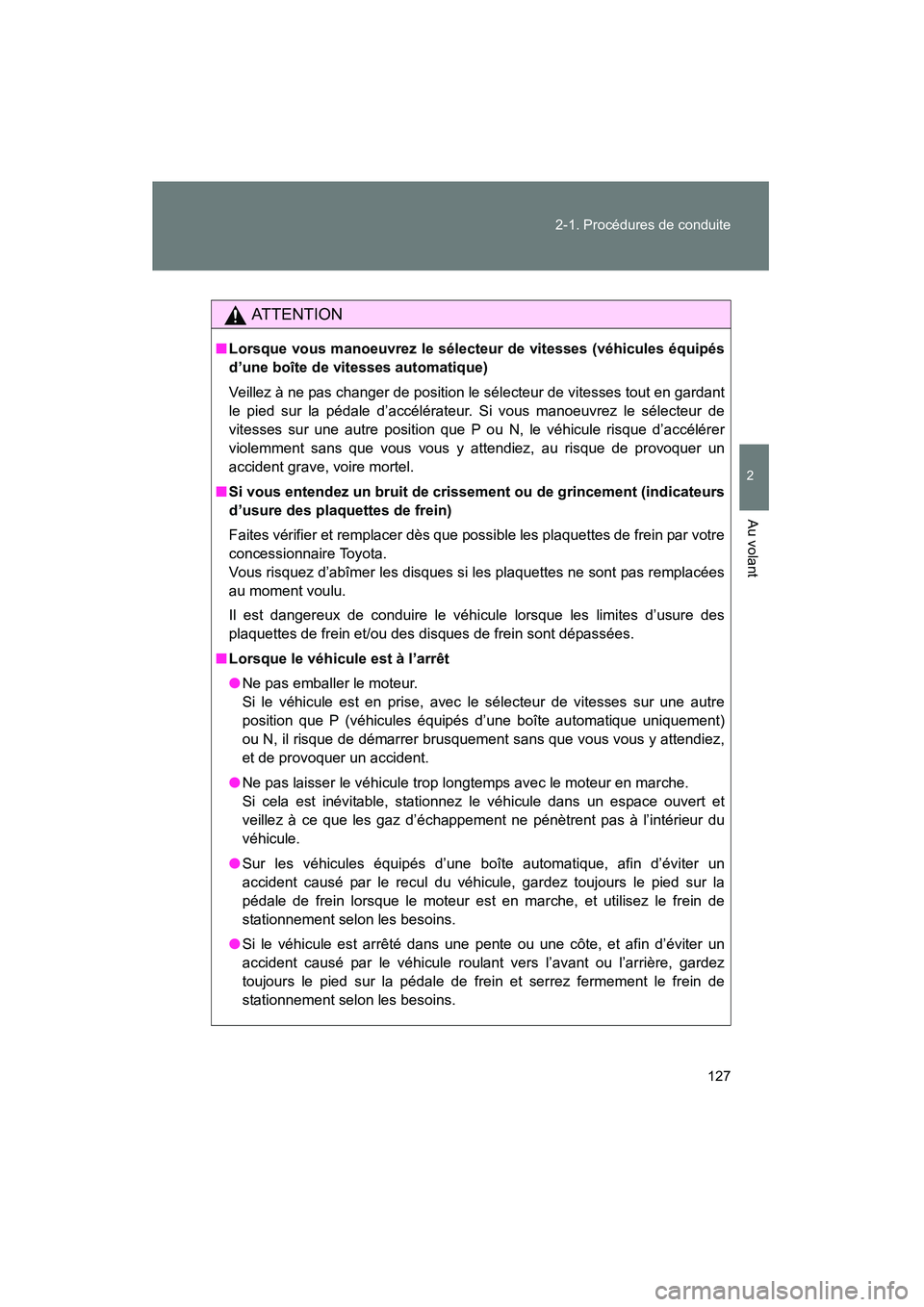 TOYOTA YARIS HATCHBACK 2012  Manuel du propriétaire (in French) 127
2-1. Procédures de conduite
2
Au volant
YARIS_HB_D_12MY_52A68D
AT T E N T I O N
■
Lorsque vous manoeuvrez le sélecteur de vitesses (véhicules équipés
d’une boîte de vitesses automatique)