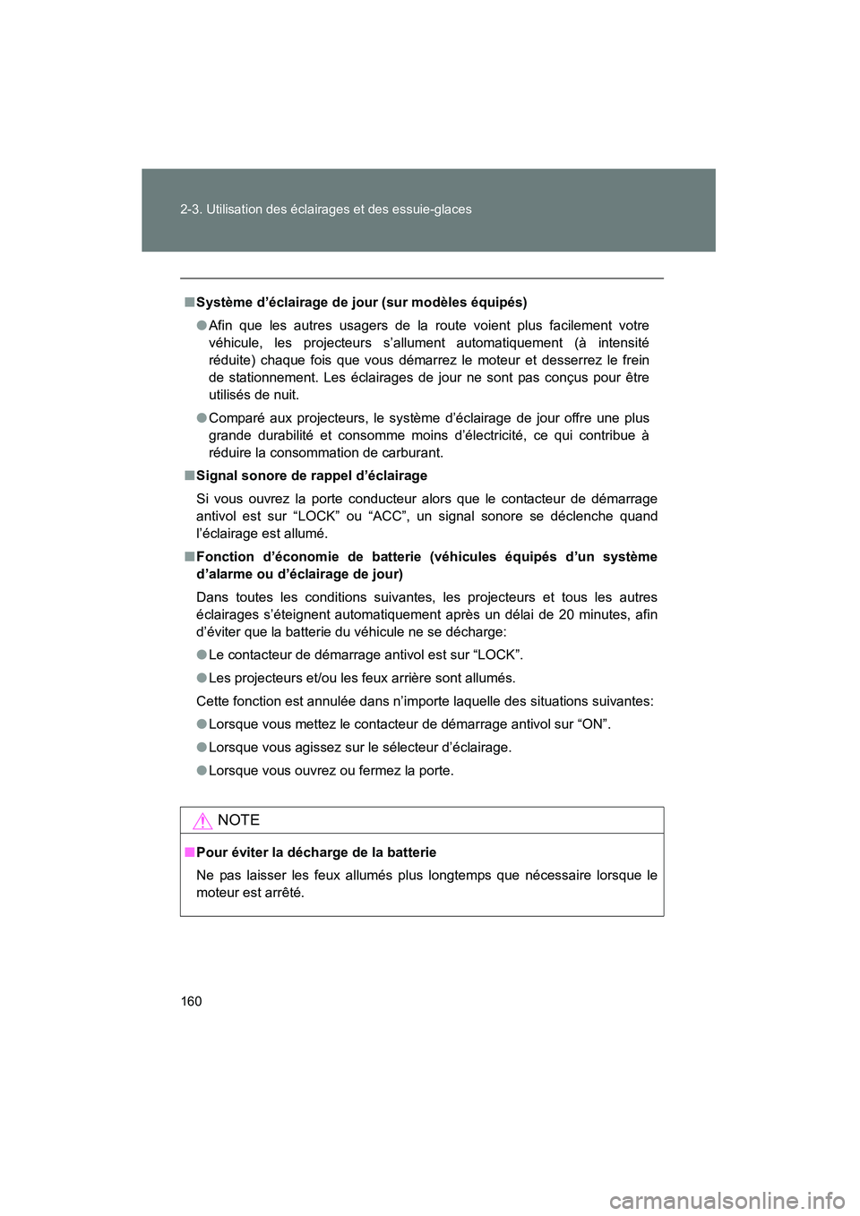 TOYOTA YARIS HATCHBACK 2012  Manuel du propriétaire (in French) 160 2-3. Utilisation des éclairages et des essuie-glaces
YARIS_HB_D_12MY_52A68D
■Système d’éclairage de jour (sur modèles équipés)
● Afin que les autres usagers de la route voient plus fac