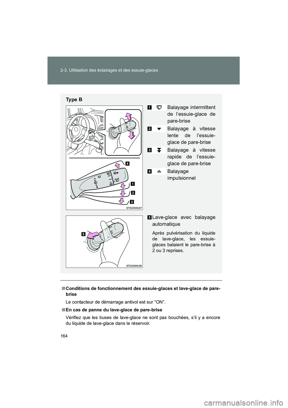 TOYOTA YARIS HATCHBACK 2012  Manuel du propriétaire (in French) 164 2-3. Utilisation des éclairages et des essuie-glaces
YARIS_HB_D_12MY_52A68D
■Conditions de fonctionnement d es essuie-glaces et lave-glace de pare-
brise
Le contacteur de démarrage antivol est