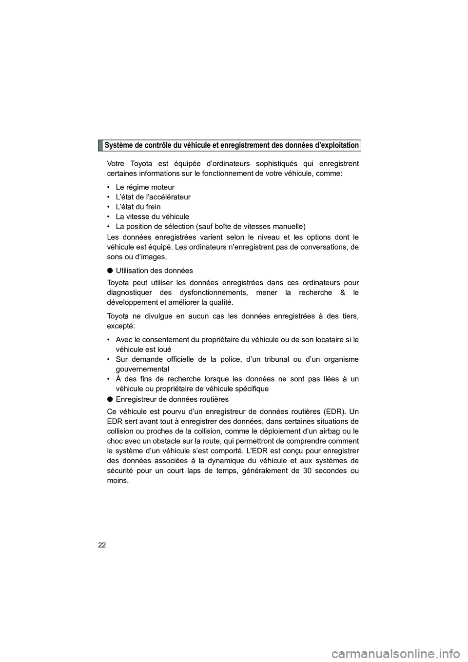 TOYOTA YARIS HATCHBACK 2012  Manuel du propriétaire (in French) YARIS_HB_D_12MY_52A68D
22
Système de contrôle du véhicule et enregistrement des données d’exploitation
Votre Toyota est équipée d’ordinateurs sophistiqués qui enregistrent
certaines informa
