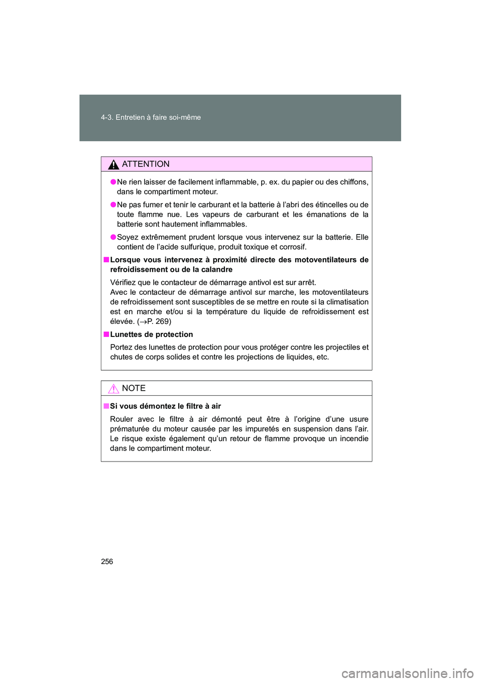 TOYOTA YARIS HATCHBACK 2012 Manuel du propriétaire (in French) 256 4-3. Entretien à faire soi-même
YARIS_HB_D_12MY_52A68D
AT T E N T I O N
●Ne rien laisser de facilement inflammable, p. ex. du papier ou des chiffons,
dans le compartiment moteur.
● Ne pas fu TOYOTA YARIS HATCHBACK 2012 Manuel du propriétaire (in French) 256 4-3. Entretien à faire soi-même
YARIS_HB_D_12MY_52A68D
AT T E N T I O N
●Ne rien laisser de facilement inflammable, p. ex. du papier ou des chiffons,
dans le compartiment moteur.
● Ne pas fu