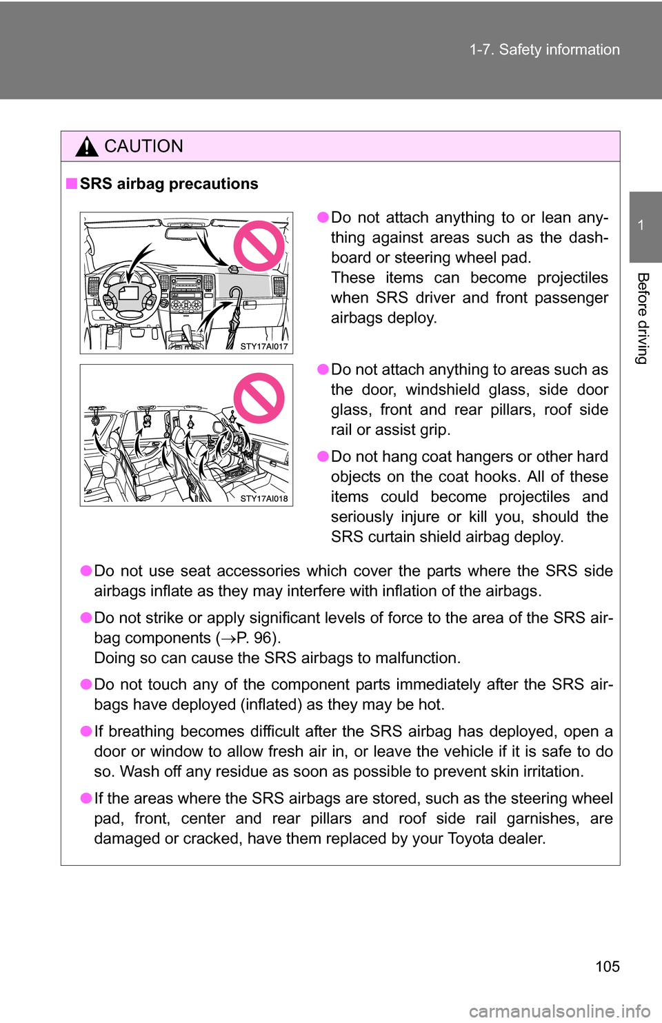 TOYOTA 4RUNNER 2009 N280 / 5.G Owners Manual 105
1-7. Safety information
1
Before driving
CAUTION
■
SRS airbag precautions
●Do not use seat accessories which cover the parts where the SRS side
airbags inflate as they may interf ere with infl TOYOTA 4RUNNER 2009 N280 / 5.G Owners Manual 105
1-7. Safety information
1
Before driving
CAUTION
■
SRS airbag precautions
●Do not use seat accessories which cover the parts where the SRS side
airbags inflate as they may interf ere with infl