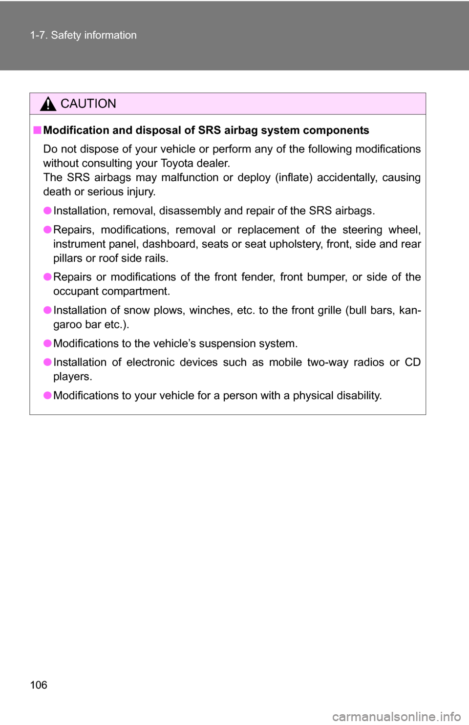 TOYOTA 4RUNNER 2009 N280 / 5.G Owners Manual 106 1-7. Safety information
CAUTION
■Modification and disposal of  SRS airbag system components
Do not dispose of your vehicle or perform any of the following modifications
without consulting your T