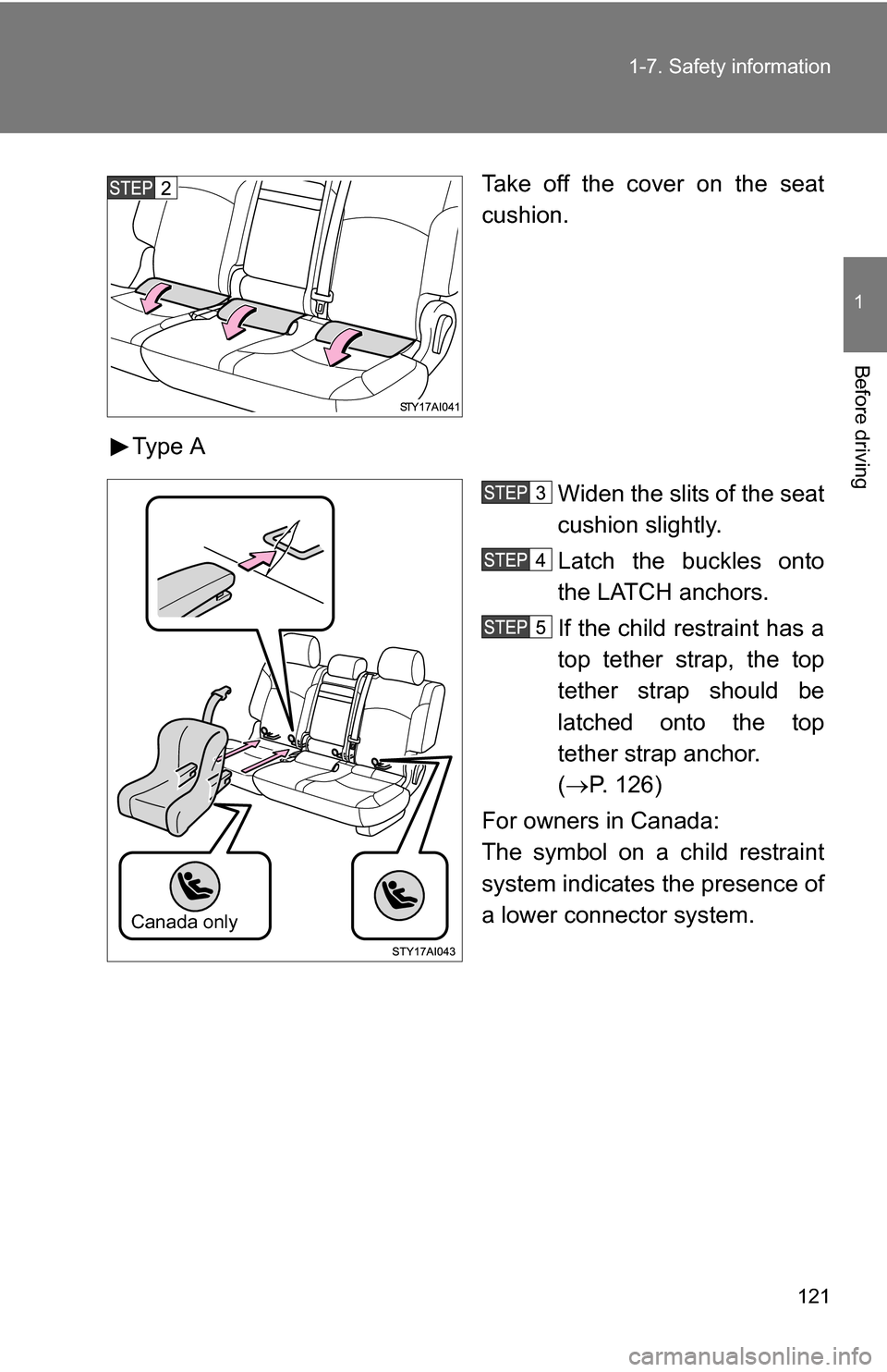 TOYOTA 4RUNNER 2009 N280 / 5.G Owners Manual 121
1-7. Safety information
1
Before driving
Take off the cover on the seat
cushion.
Type A Widen the slits of the seat
cushion slightly.
Latch the buckles onto
the LATCH anchors.
If the child restrai TOYOTA 4RUNNER 2009 N280 / 5.G Owners Manual 121
1-7. Safety information
1
Before driving
Take off the cover on the seat
cushion.
Type A Widen the slits of the seat
cushion slightly.
Latch the buckles onto
the LATCH anchors.
If the child restrai