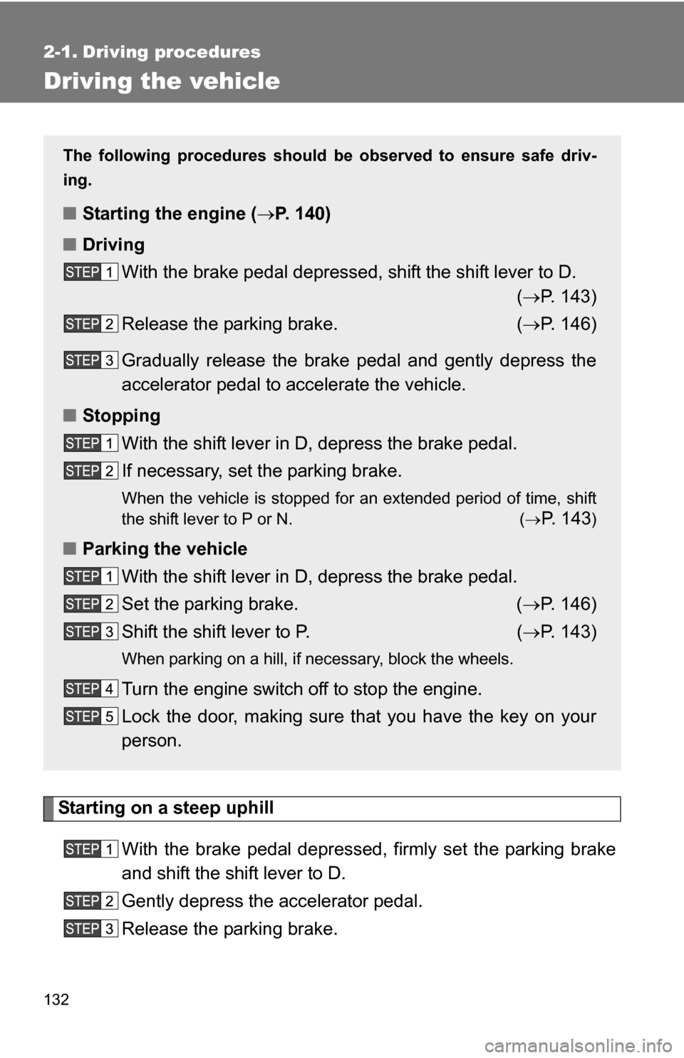 TOYOTA 4RUNNER 2009 N280 / 5.G Owners Manual 132
2-1. Driving procedures
Driving the vehicle
Starting on a steep uphillWith the brake pedal depressed, firmly set the parking brake
and shift the shift lever to D.
Gently depress the accelerator pe TOYOTA 4RUNNER 2009 N280 / 5.G Owners Manual 132
2-1. Driving procedures
Driving the vehicle
Starting on a steep uphillWith the brake pedal depressed, firmly set the parking brake
and shift the shift lever to D.
Gently depress the accelerator pe